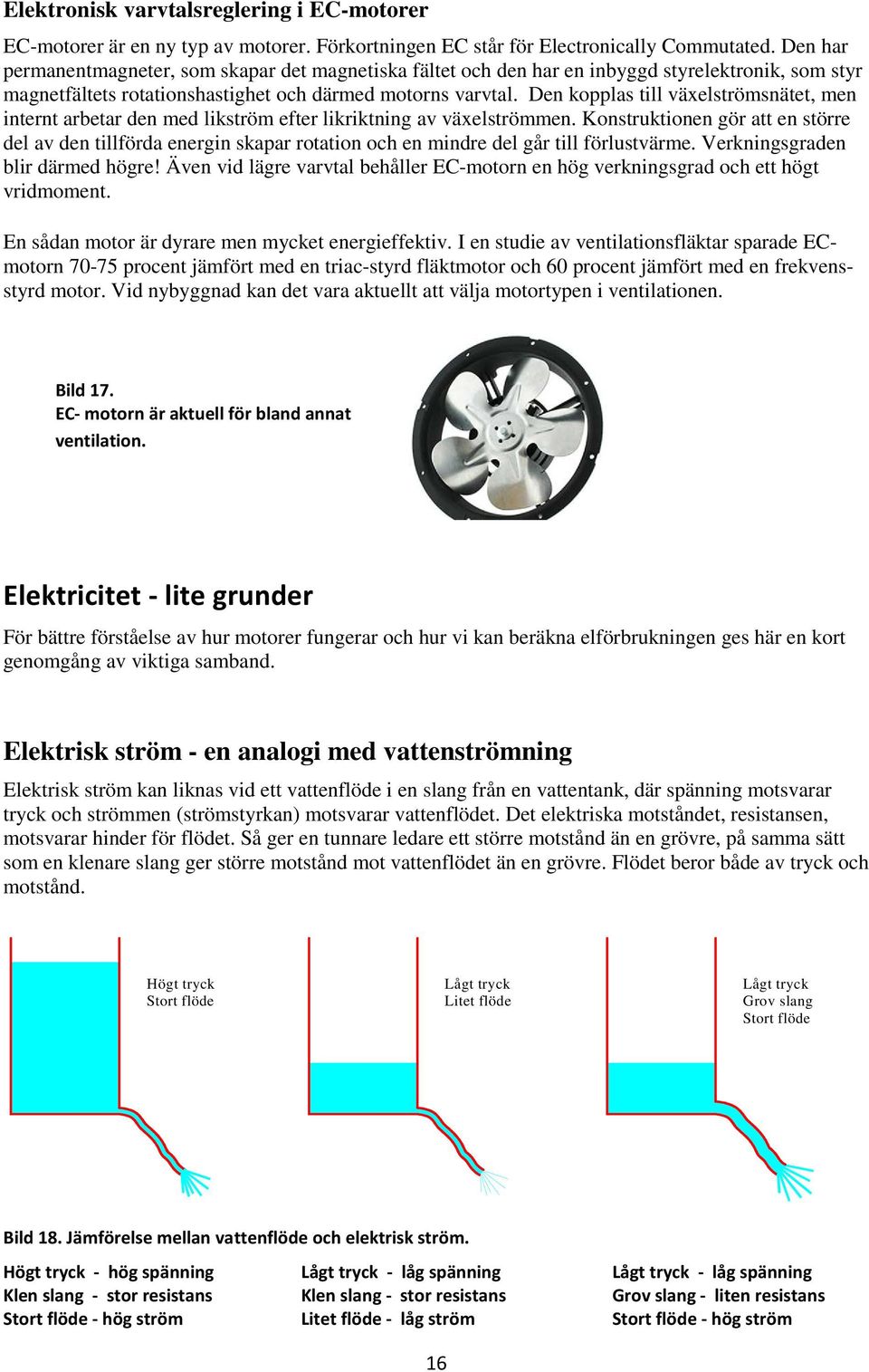 Den kopplas till växelströmsnätet, men internt arbetar den med likström efter likriktning av växelströmmen.