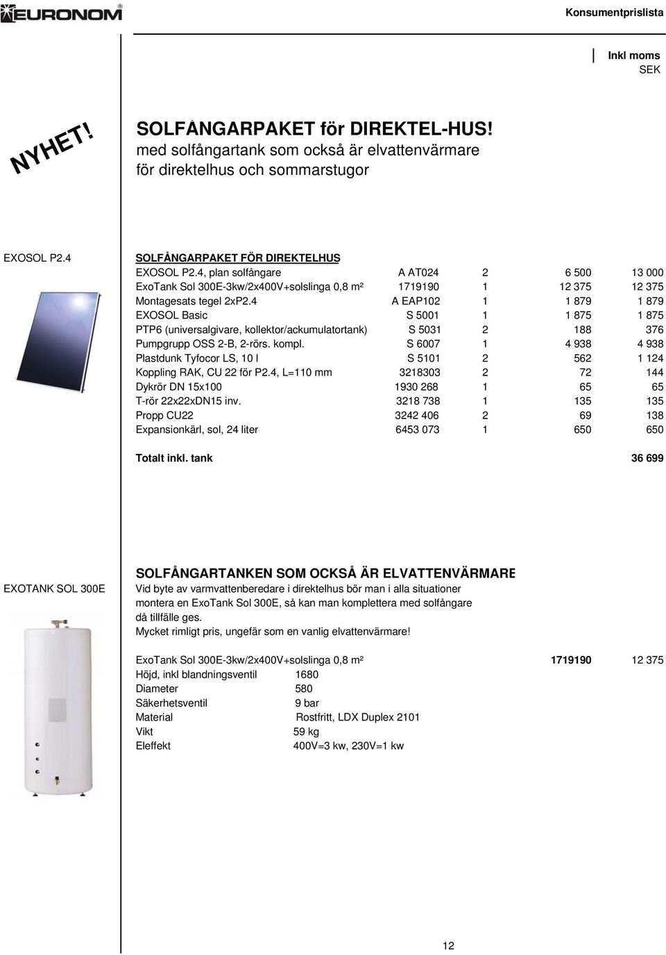 4 A EAP102 1 1 879 1 879 EXOSOL Basic S 5001 1 1 875 1 875 PTP6 (universalgivare, kollektor/ackumulatortank) S 5031 2 188 376 Pumpgrupp OSS 2-B, 2-rörs. kompl.