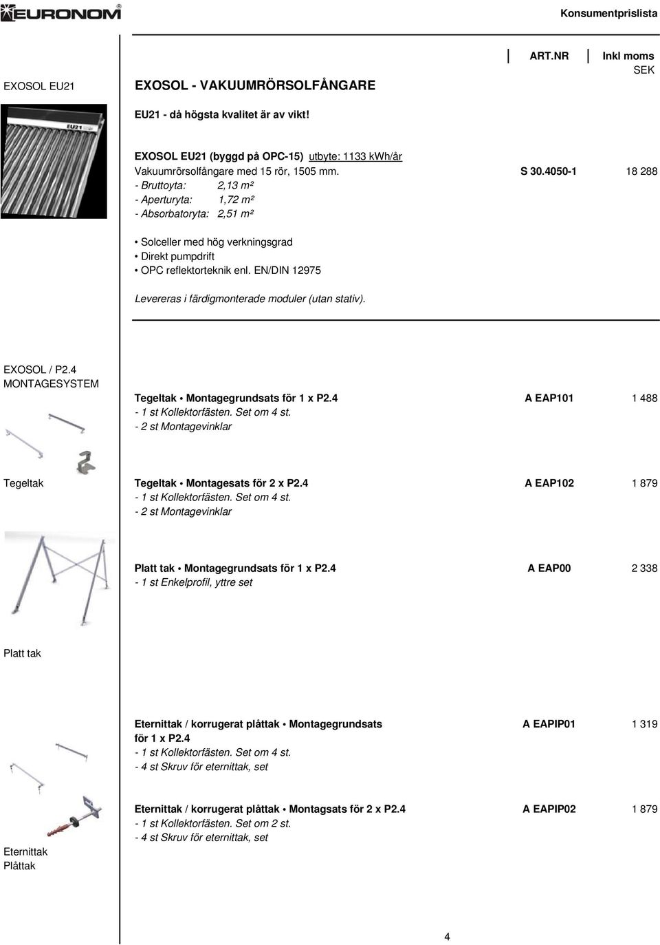 EN/DIN 12975 Levereras i färdigmonterade moduler (utan stativ). EXOSOL / P2.4 MONTAGESYSTEM Tegeltak Montagegrundsats för 1 x P2.4 A EAP101 1 488-1 st Kollektorfästen. Set om 4 st.