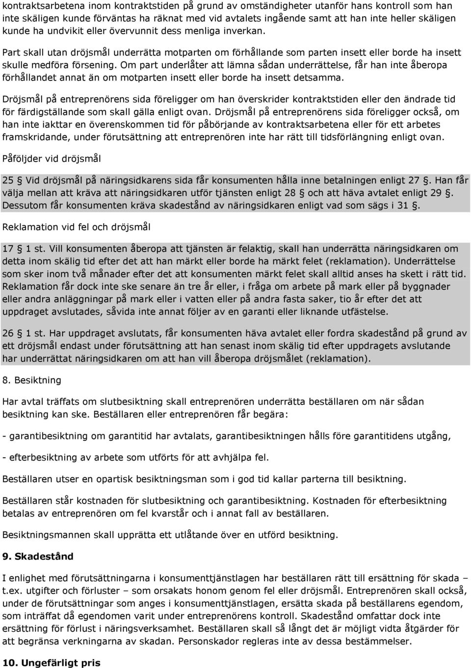 Om part underlåter att lämna sådan underrättelse, får han inte åberopa förhållandet annat än om motparten insett eller borde ha insett detsamma.