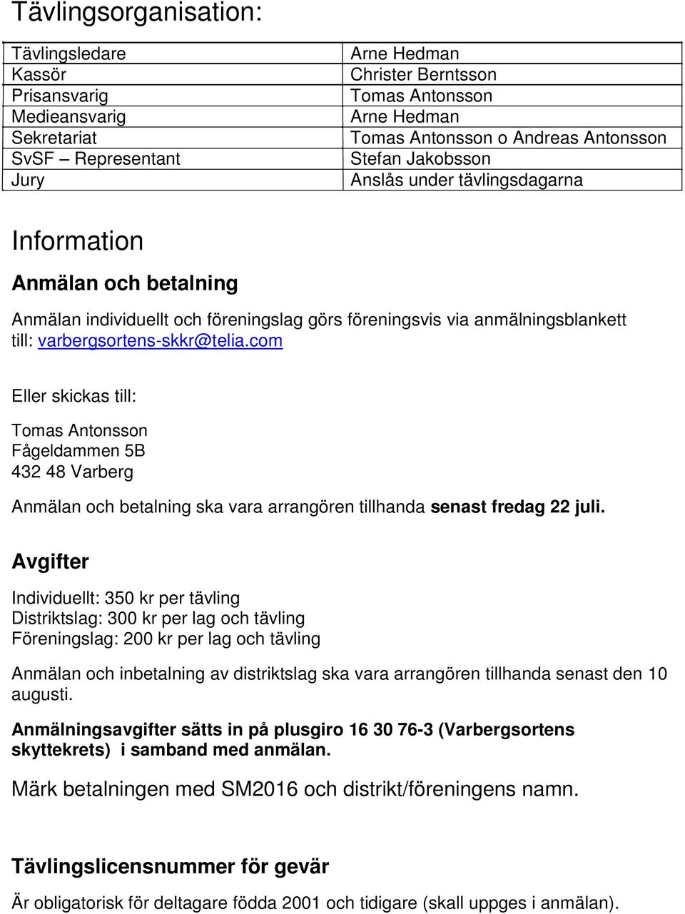 varbergsortens-skkr@telia.com Eller skickas till: Tomas Antonsson Fågeldammen 5B 432 48 Varberg Anmälan och betalning ska vara arrangören tillhanda senast fredag 22 juli.
