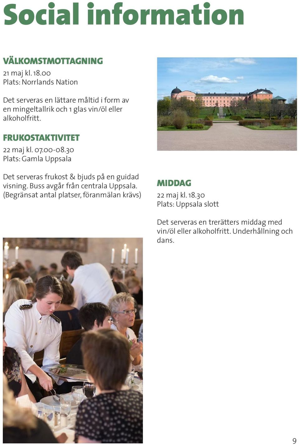 FRUKOSTAKTIVITET 22 maj kl. 07.00-08.30 Plats: Gamla Uppsala Det serveras frukost & bjuds på en guidad visning.