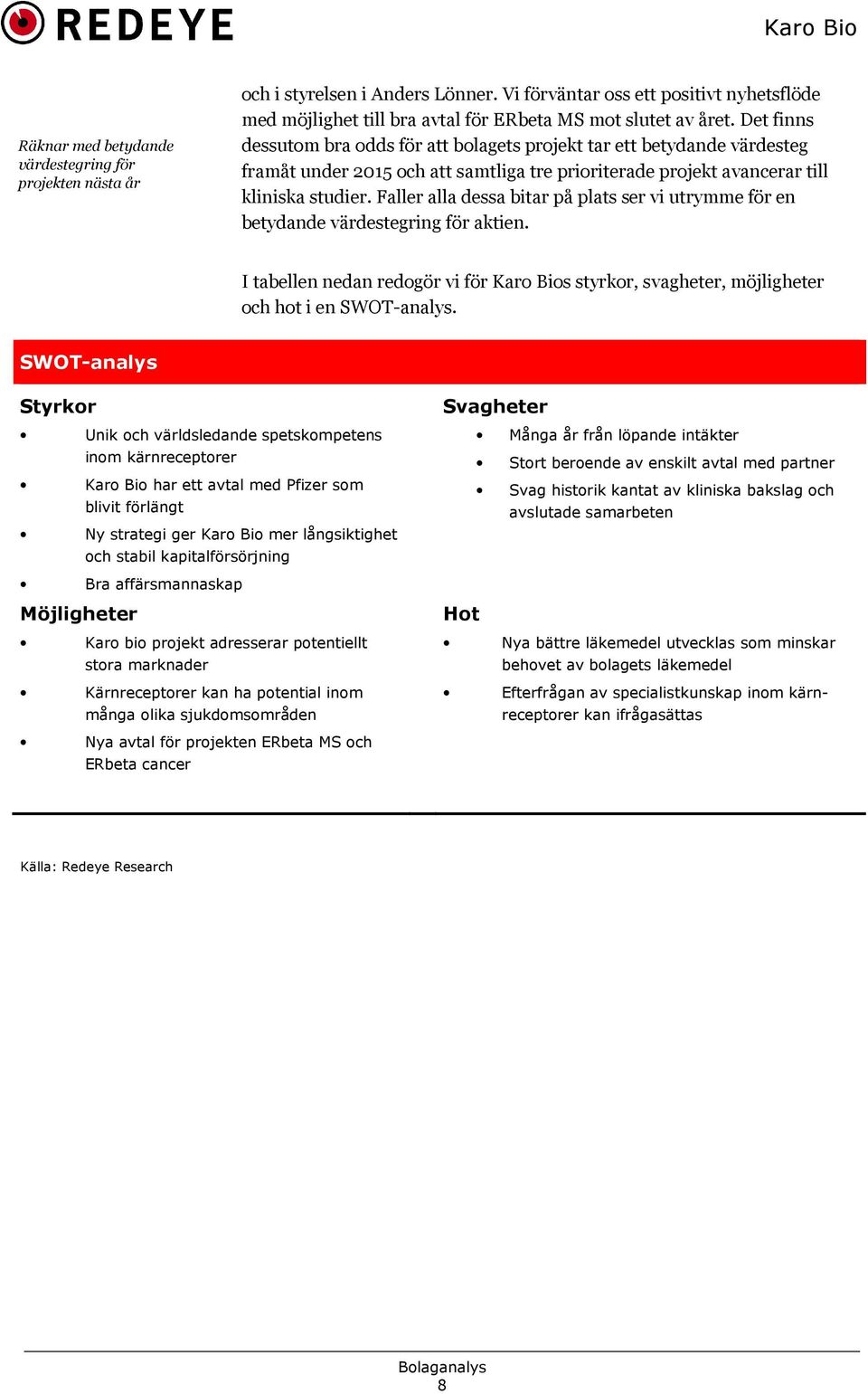 Faller alla dessa bitar på plats ser vi utrymme för en betydande värdestegring för aktien. I tabellen nedan redogör vi för Karo Bios styrkor, svagheter, möjligheter och hot i en SWOTanalys.