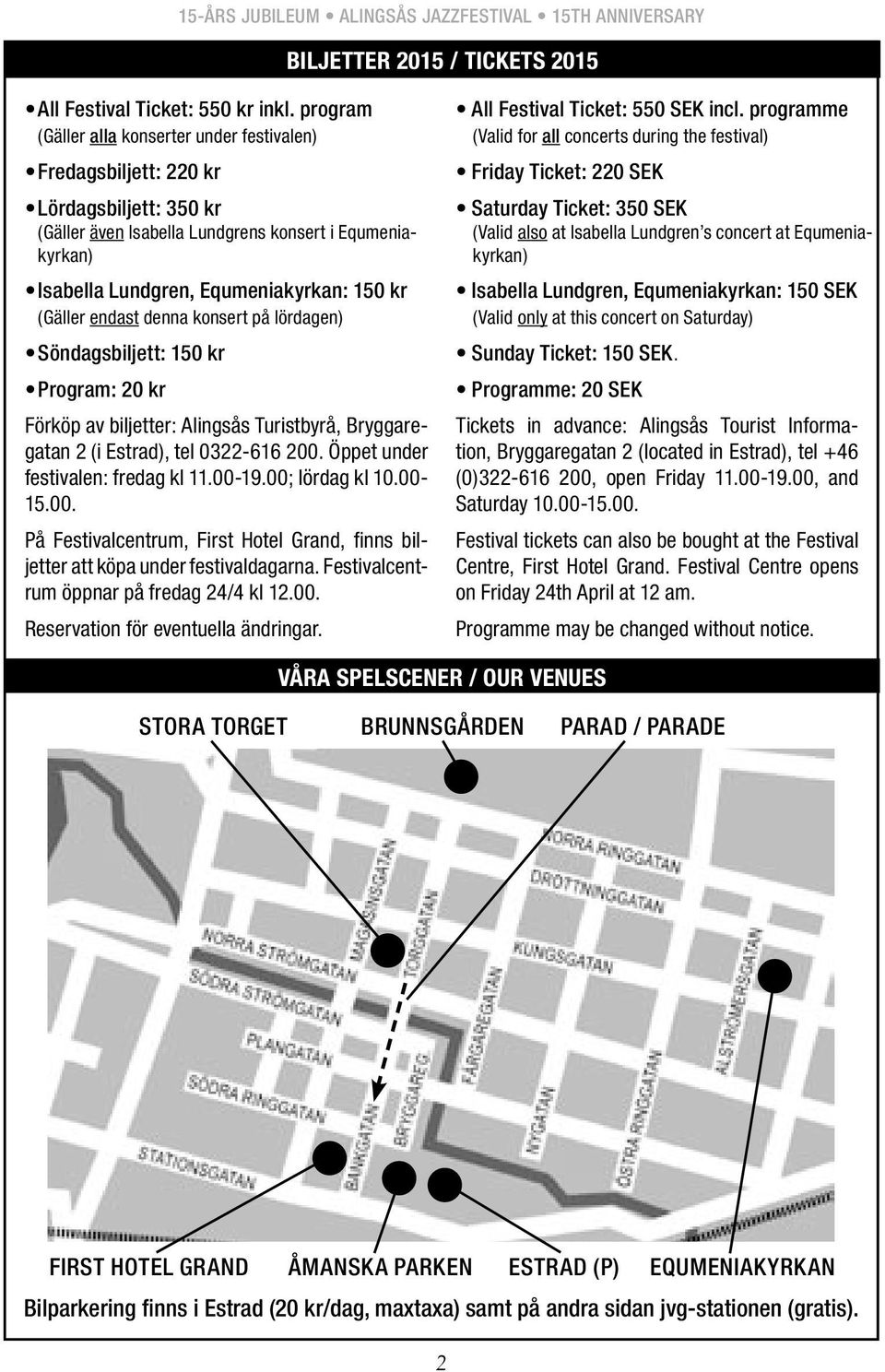 (Gäller endast denna konsert på lördagen) Söndagsbiljett: 150 kr Program: 20 kr Förköp av biljetter: Alingsås Turistbyrå, Bryggaregatan 2 (i Estrad), tel 0322-616 200.