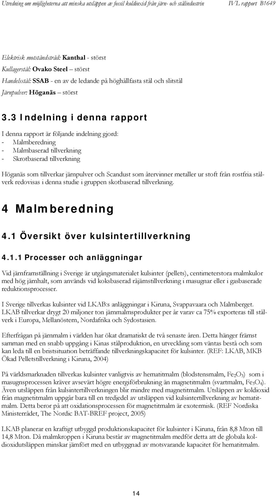 återvinner metaller ur stoft från rostfria stålverk redovisas i denna studie i gruppen skotbaserad tillverkning. 4 Malmberedning 4.1 