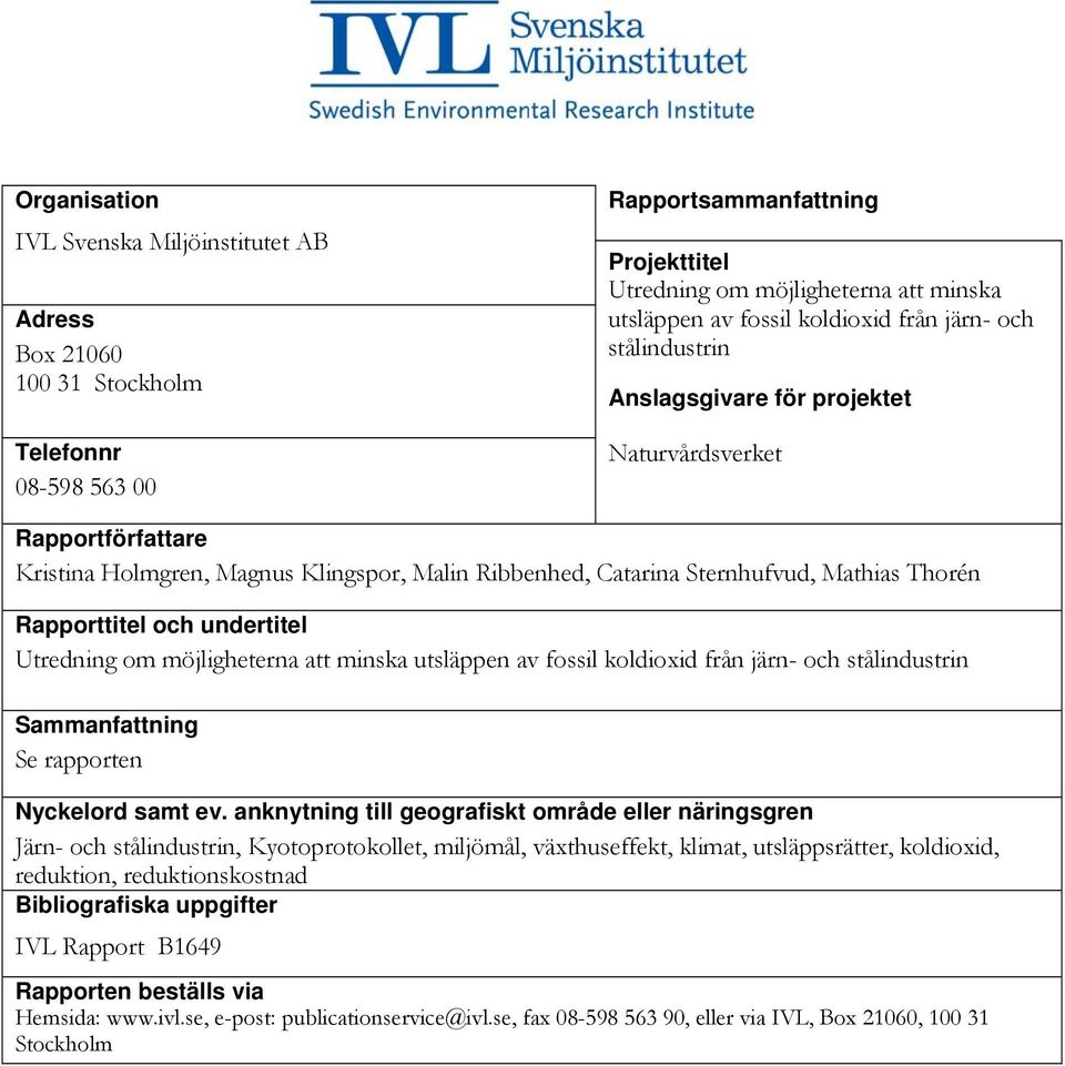 Rapporttitel och undertitel Utredning om möjligheterna att minska utsläppen av fossil koldioxid från järn- och stålindustrin Sammanfattning Se rapporten Nyckelord samt ev.