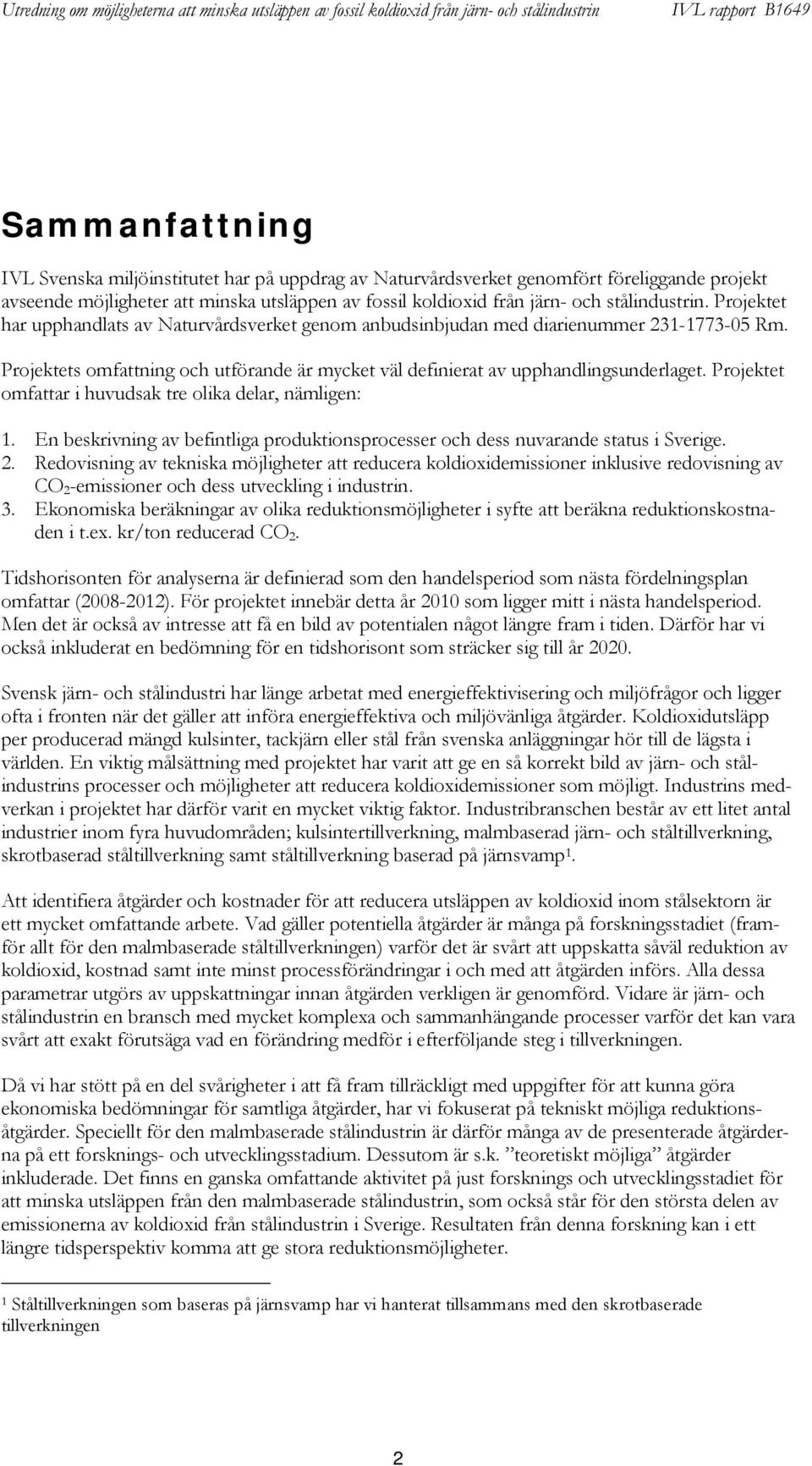 Projektet omfattar i huvudsak tre olika delar, nämligen: 1. En beskrivning av befintliga produktionsprocesser och dess nuvarande status i Sverige. 2.