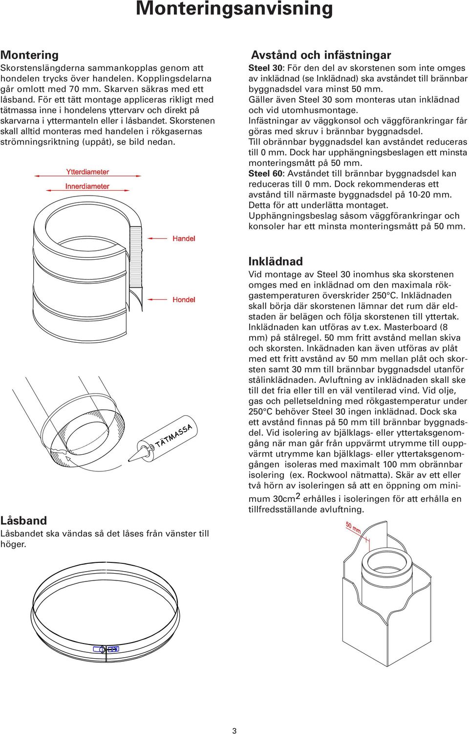 Skorstenen skall alltid monteras med handelen i rökgasernas strömningsriktning (uppåt), se bild nedan.