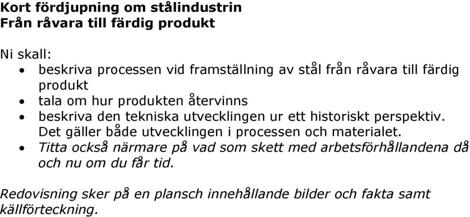 historiskt perspektiv. Det gäller både utvecklingen i processen och materialet.