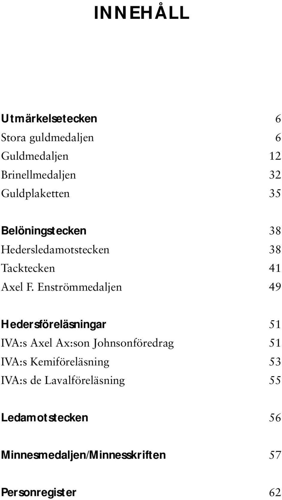 Enströmmedaljen 49 Hedersföreläsningar 51 IVA:s Axel Ax:son Johnsonföredrag 51 IVA:s