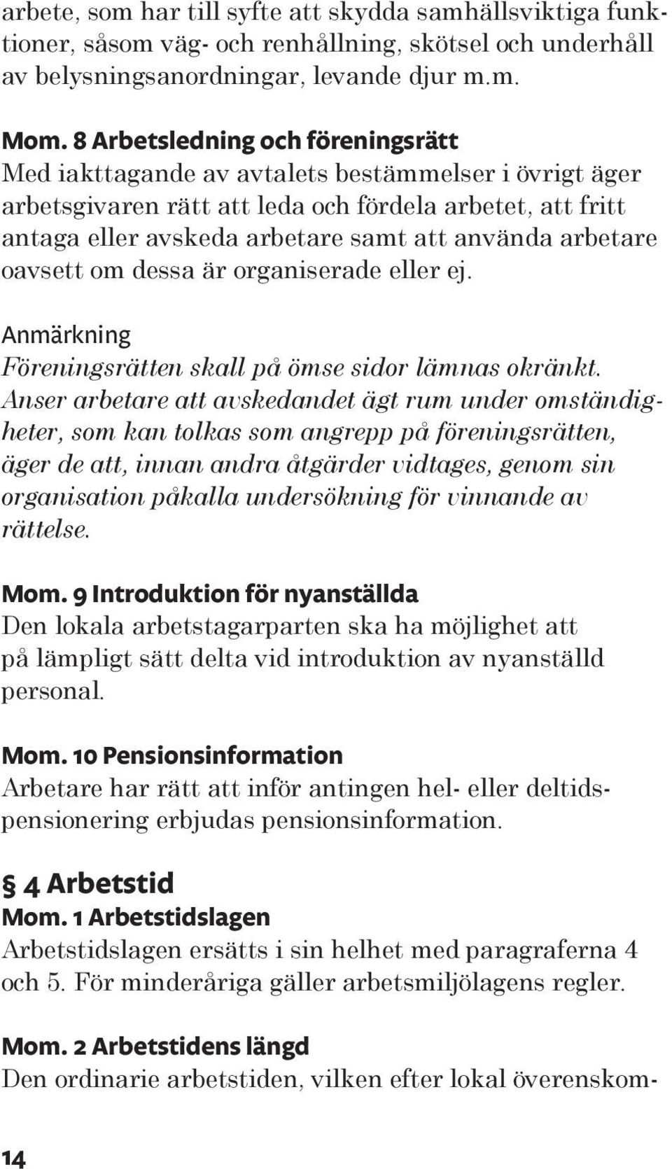 arbetare oavsett om dessa är organiserade eller ej. Anmärkning Föreningsrätten skall på ömse sidor lämnas okränkt.