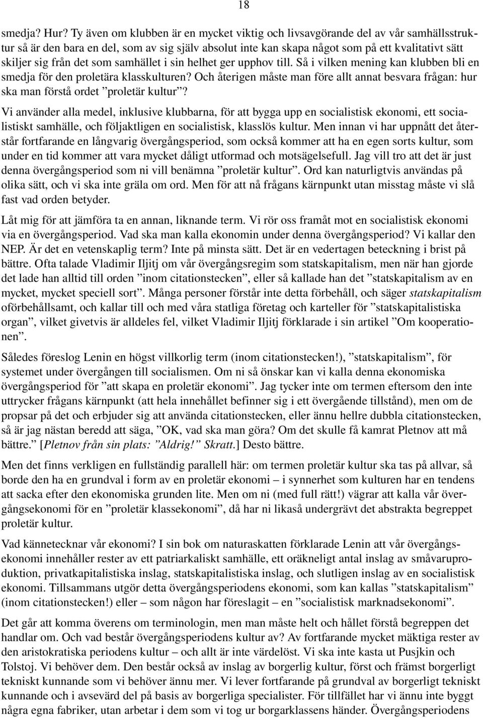 det som samhället i sin helhet ger upphov till. Så i vilken mening kan klubben bli en smedja för den proletära klasskulturen?