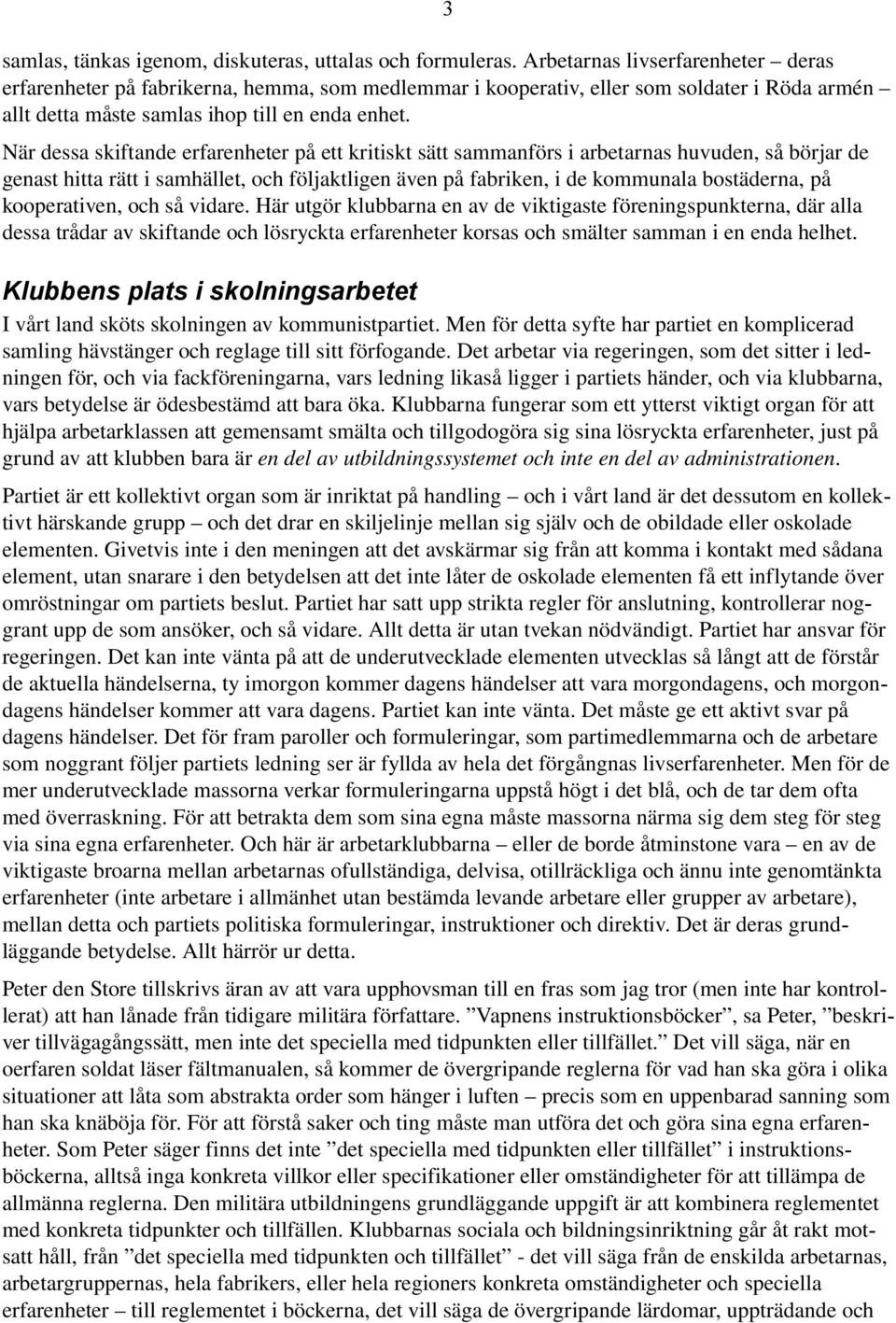 När dessa skiftande erfarenheter på ett kritiskt sätt sammanförs i arbetarnas huvuden, så börjar de genast hitta rätt i samhället, och följaktligen även på fabriken, i de kommunala bostäderna, på