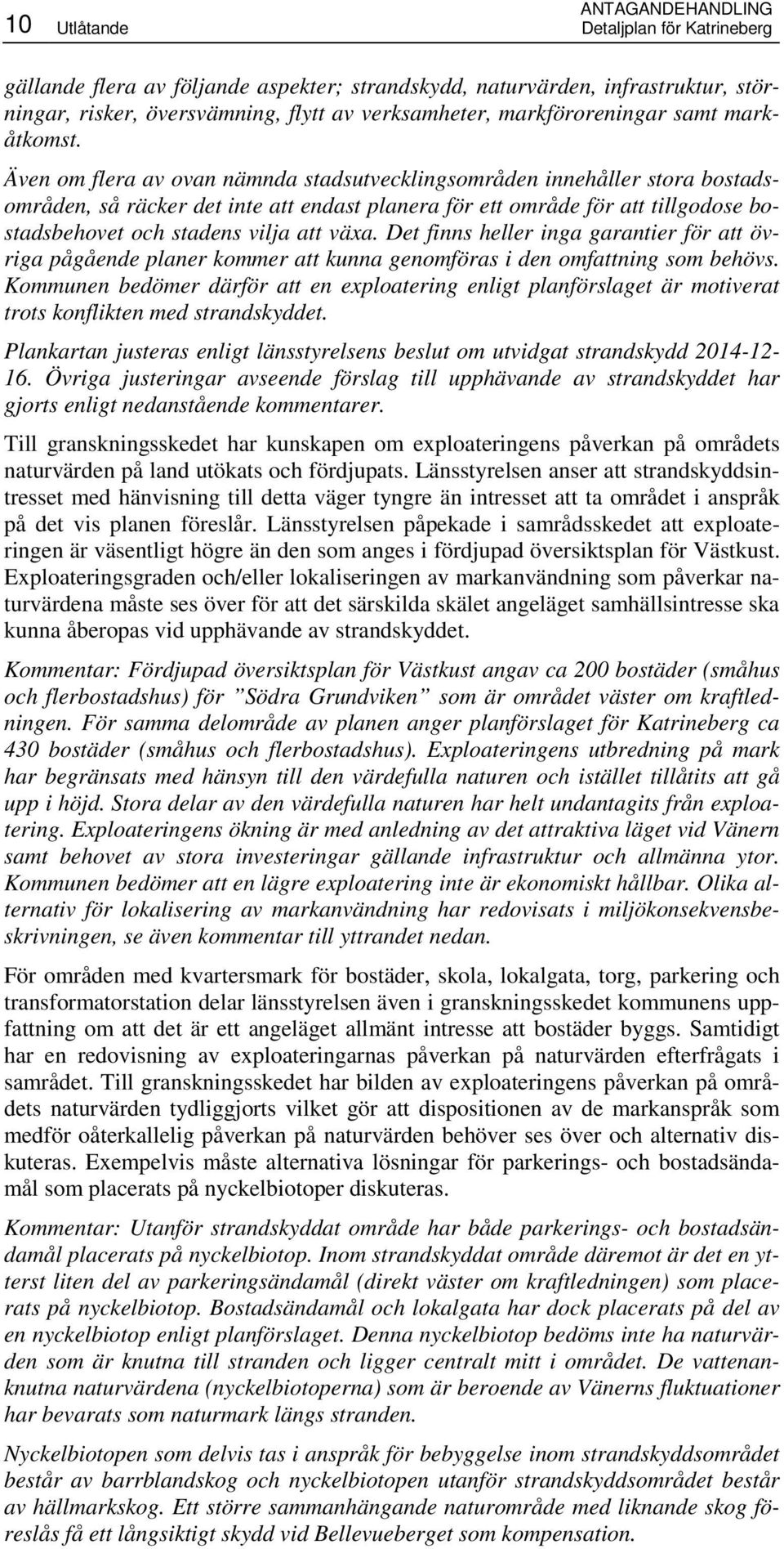 Även om flera av ovan nämnda stadsutvecklingsområden innehåller stora bostadsområden, så räcker det inte att endast planera för ett område för att tillgodose bostadsbehovet och stadens vilja att växa.