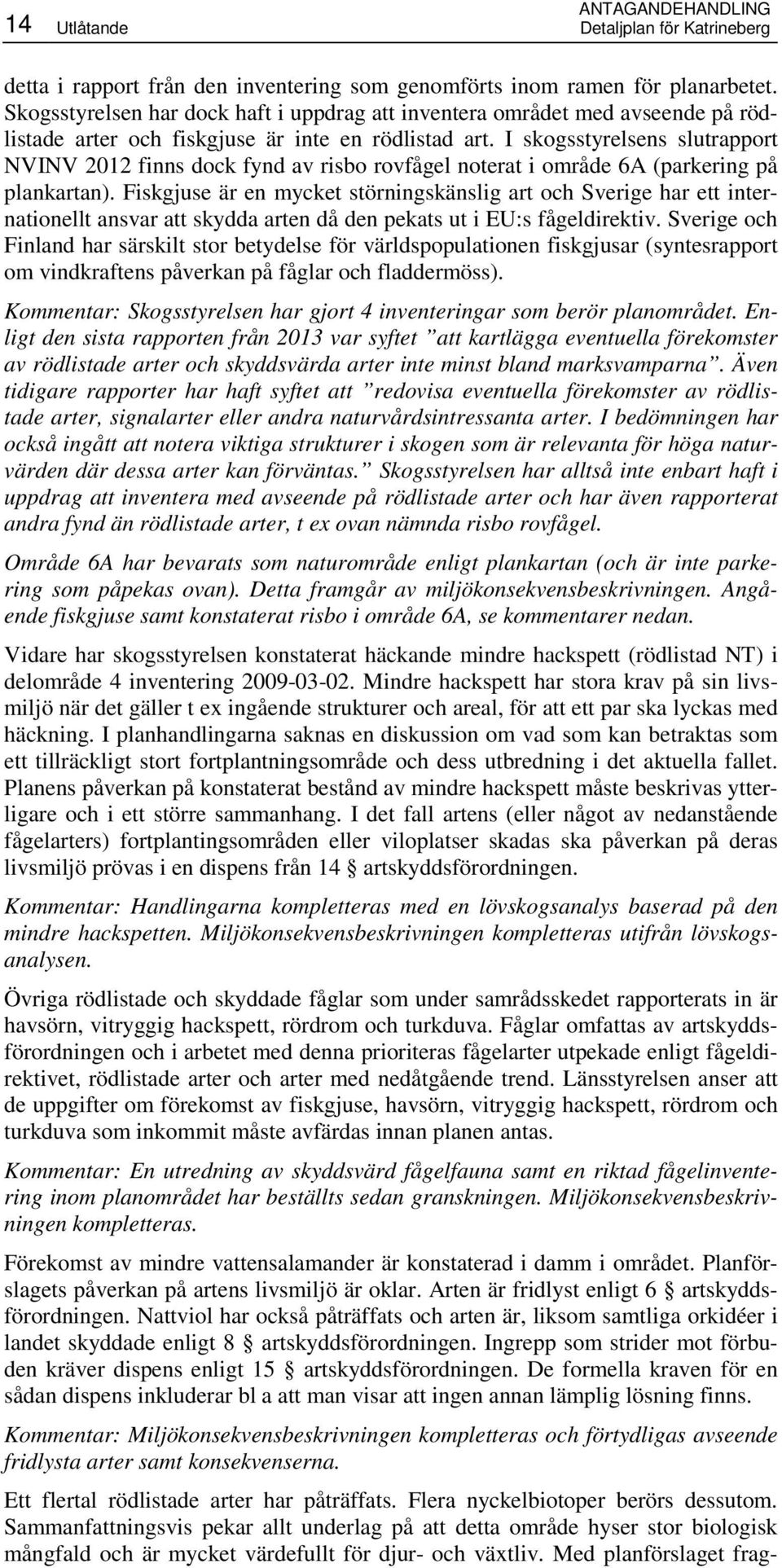 I skogsstyrelsens slutrapport NVINV 2012 finns dock fynd av risbo rovfågel noterat i område 6A (parkering på plankartan).