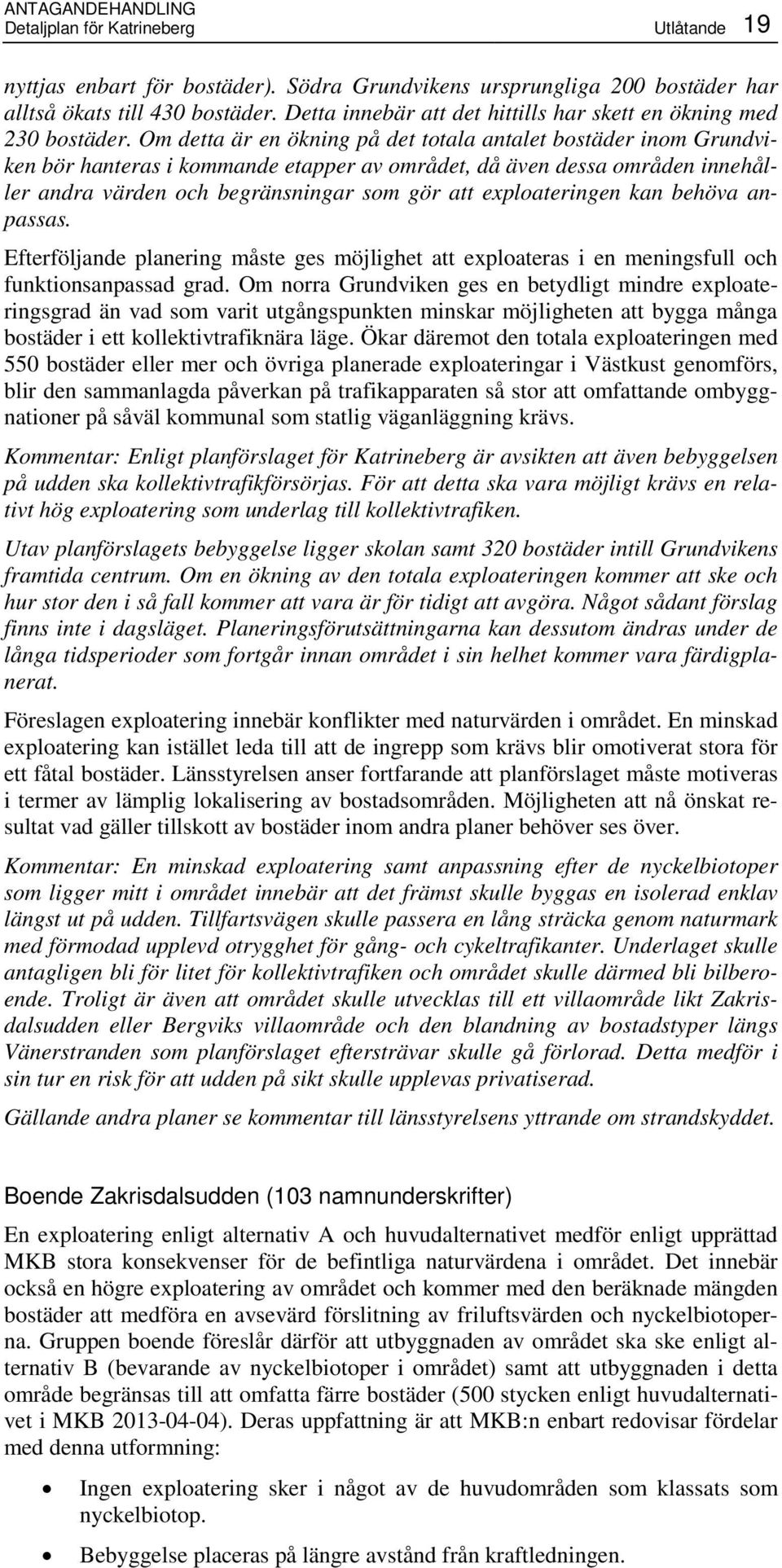 Om detta är en ökning på det totala antalet bostäder inom Grundviken bör hanteras i kommande etapper av området, då även dessa områden innehåller andra värden och begränsningar som gör att