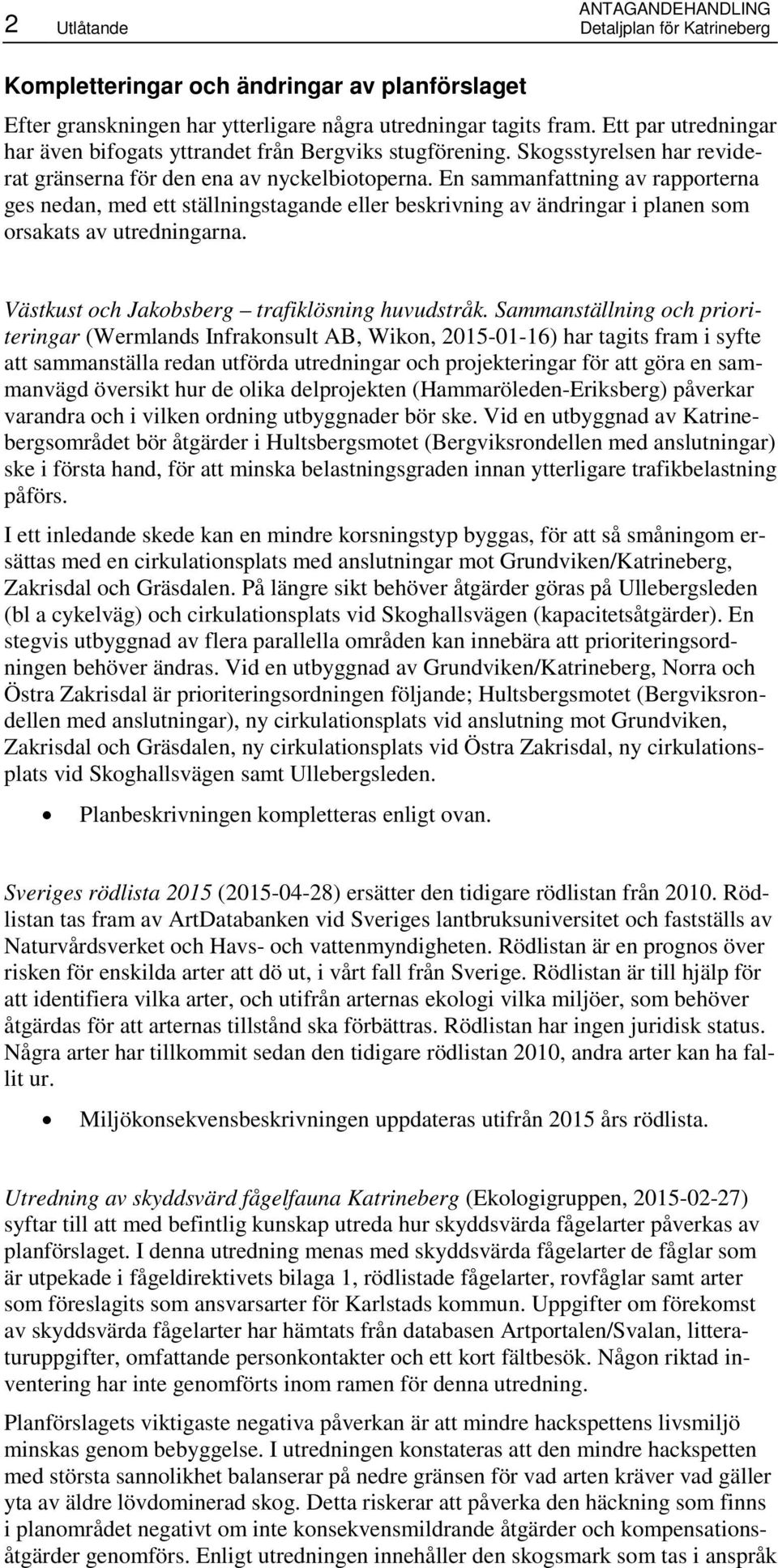 En sammanfattning av rapporterna ges nedan, med ett ställningstagande eller beskrivning av ändringar i planen som orsakats av utredningarna. Västkust och Jakobsberg trafiklösning huvudstråk.