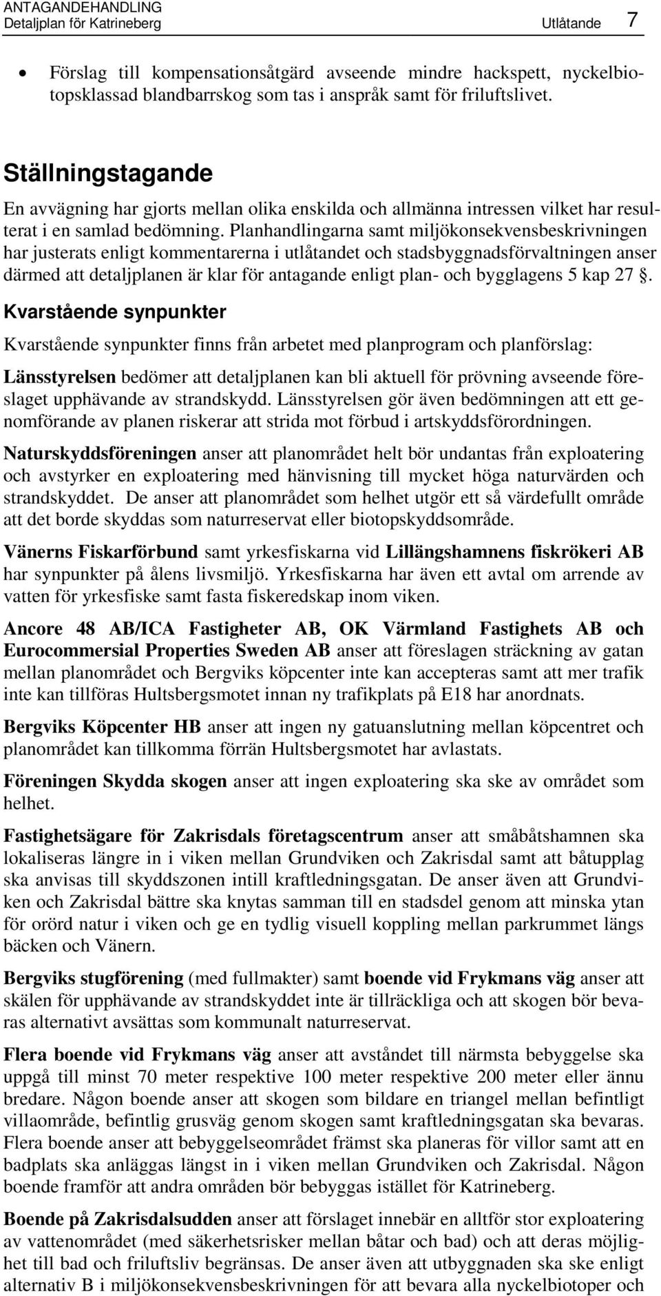 Planhandlingarna samt miljökonsekvensbeskrivningen har justerats enligt kommentarerna i utlåtandet och stadsbyggnadsförvaltningen anser därmed att detaljplanen är klar för antagande enligt plan- och