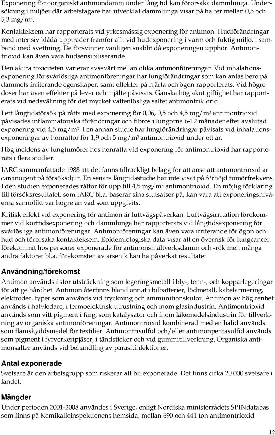 De försvinner vanligen snabbt då exponeringen upphör. Antimontrioxid kan även vara hudsensibiliserande. Den akuta toxiciteten varierar avsevärt mellan olika antimonföreningar.