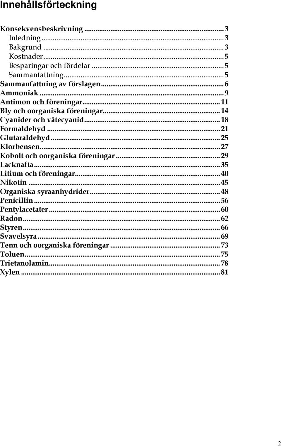 .. 21 Glutaraldehyd... 25 Klorbensen... 27 Kobolt och oorganiska föreningar... 29 Lacknafta... 35 Litium och föreningar... 40 Nikotin.