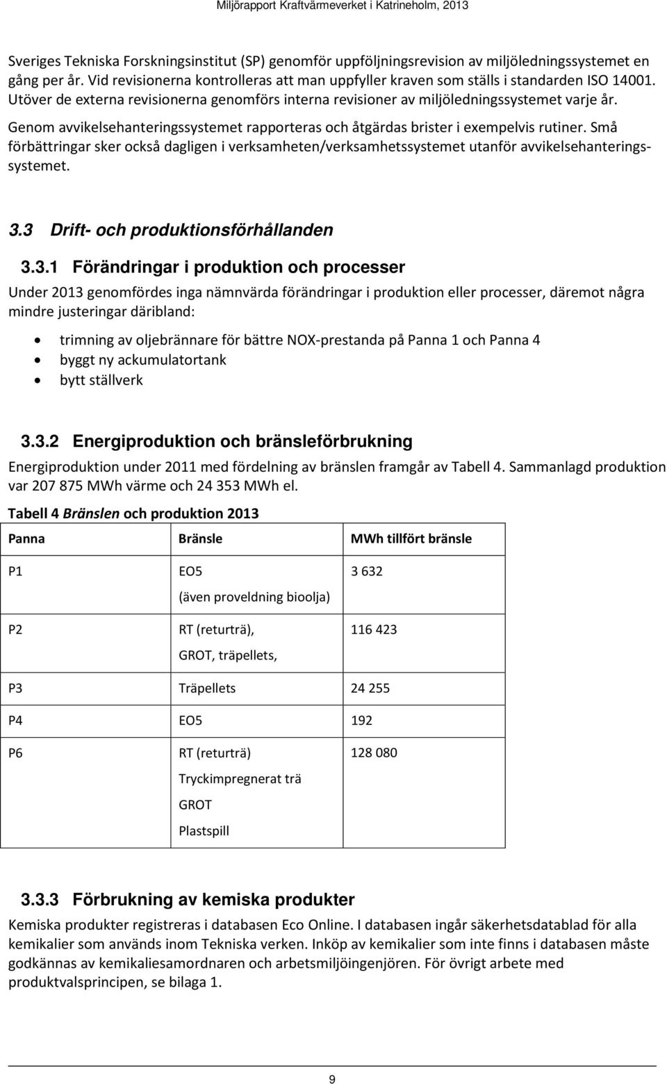 Genom avvikelsehanteringssystemet rapporteras och åtgärdas brister i exempelvis rutiner. Små förbättringar sker också dagligen i verksamheten/verksamhetssystemet utanför avvikelsehanteringssystemet.