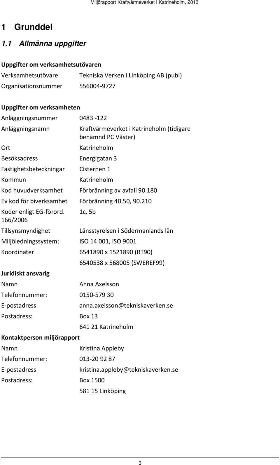 Anläggningsnamn Kraftvärmeverket i Katrineholm (tidigare benämnd PC Väster) Ort Katrineholm Besöksadress Energigatan 3 Fastighetsbeteckningar Cisternen 1 Kommun Katrineholm Kod huvudverksamhet