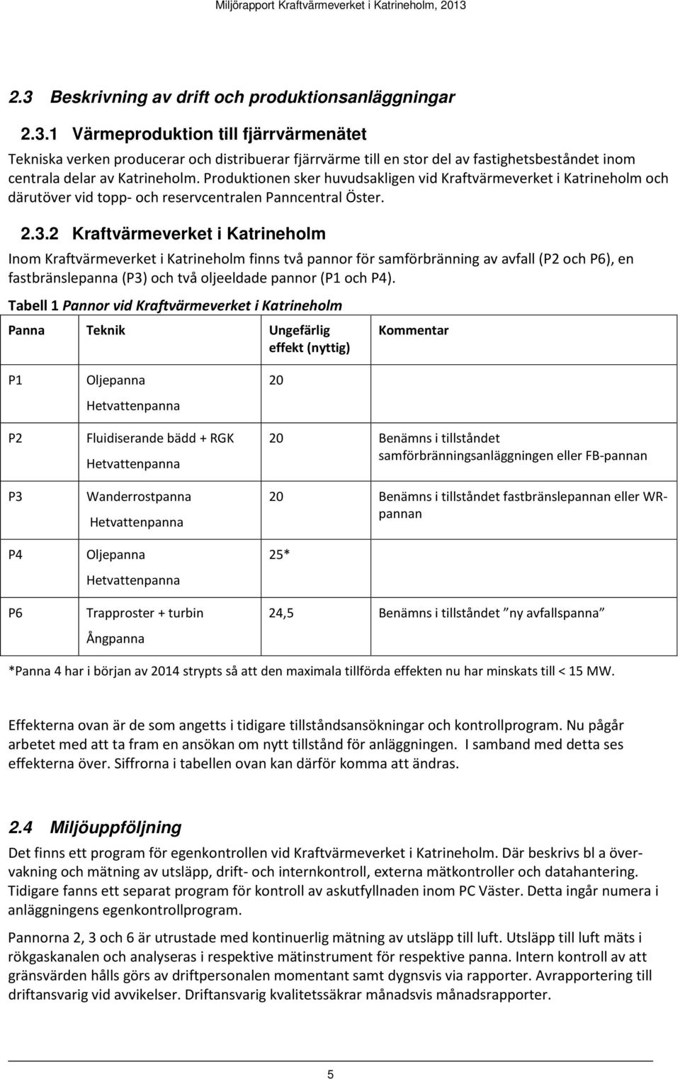 2 Kraftvärmeverket i Katrineholm Inom Kraftvärmeverket i Katrineholm finns två pannor för samförbränning av avfall (P2 och P6), en fastbränslepanna (P3) och två oljeeldade pannor (P1 och P4).