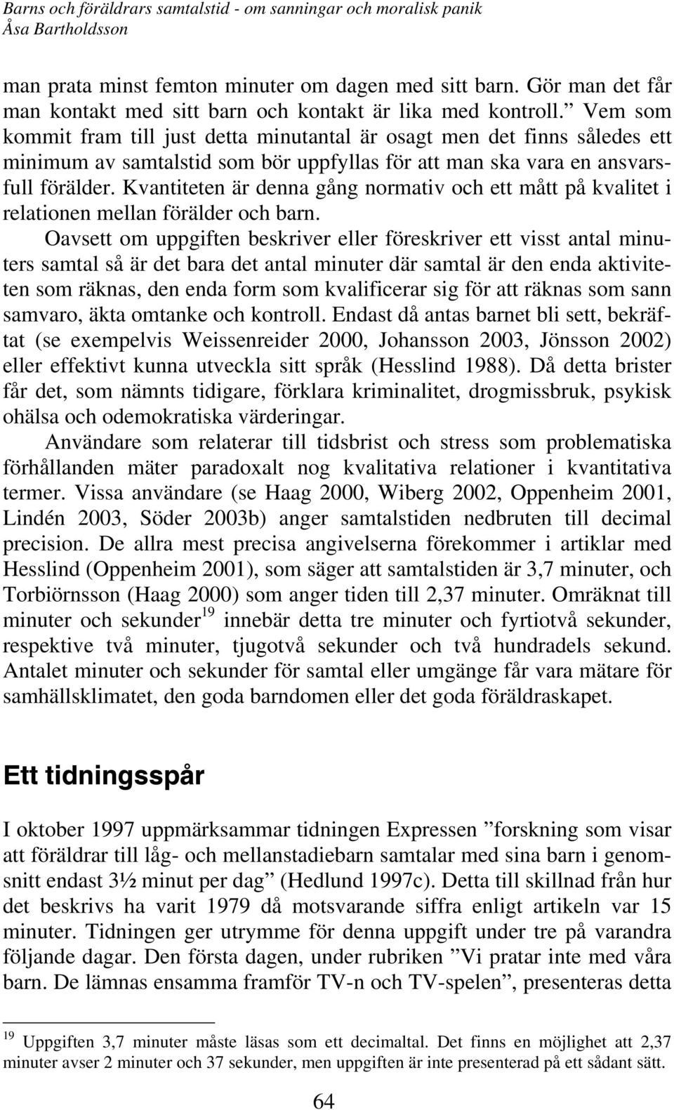 Kvantiteten är denna gång normativ och ett mått på kvalitet i relationen mellan förälder och barn.