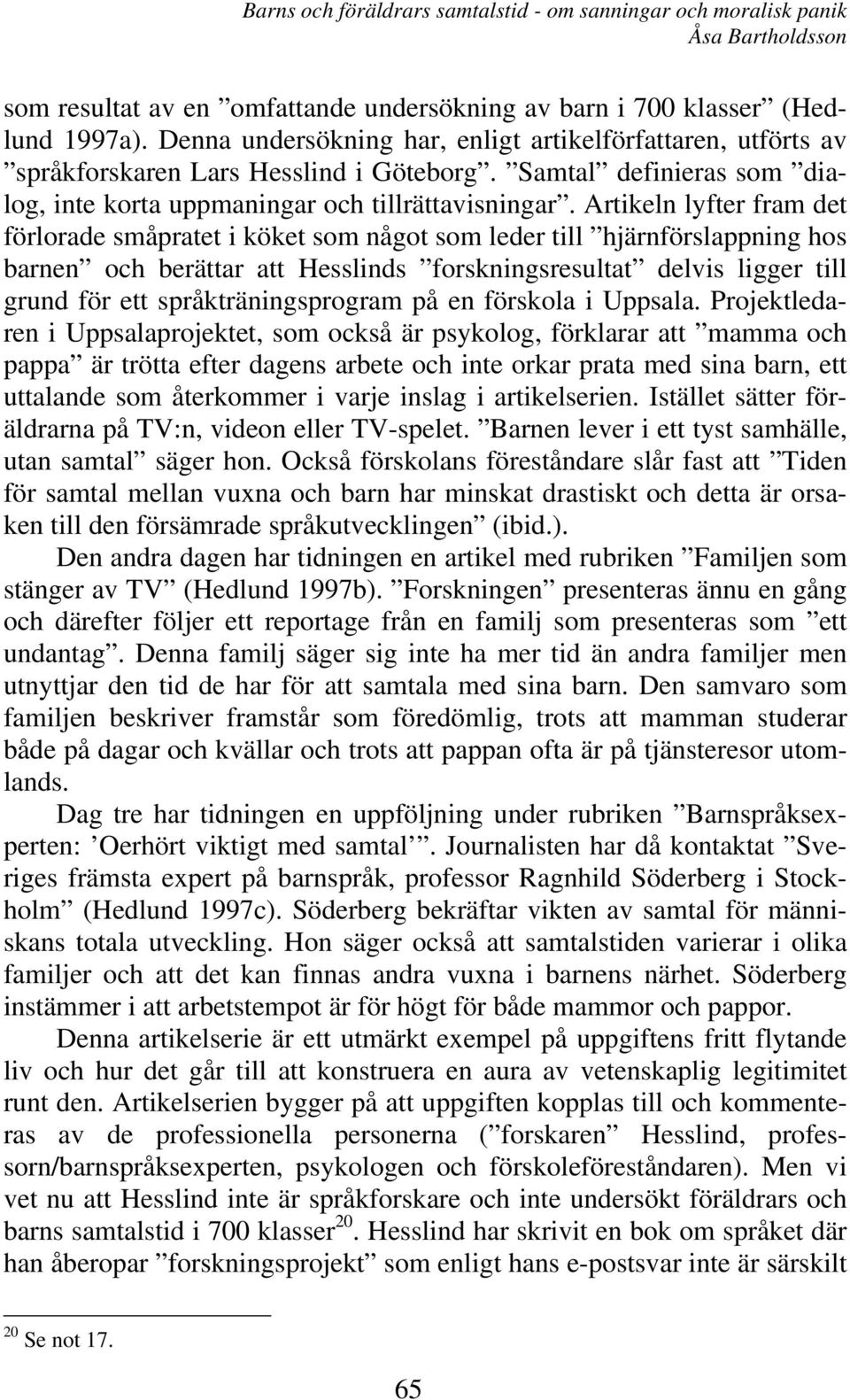 Artikeln lyfter fram det förlorade småpratet i köket som något som leder till hjärnförslappning hos barnen och berättar att Hesslinds forskningsresultat delvis ligger till grund för ett