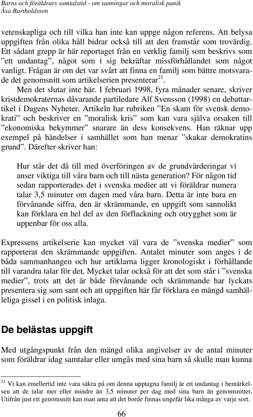 Frågan är om det var svårt att finna en familj som bättre motsvarade det genomsnitt som artikelserien presenterar 21. Men det slutar inte här.