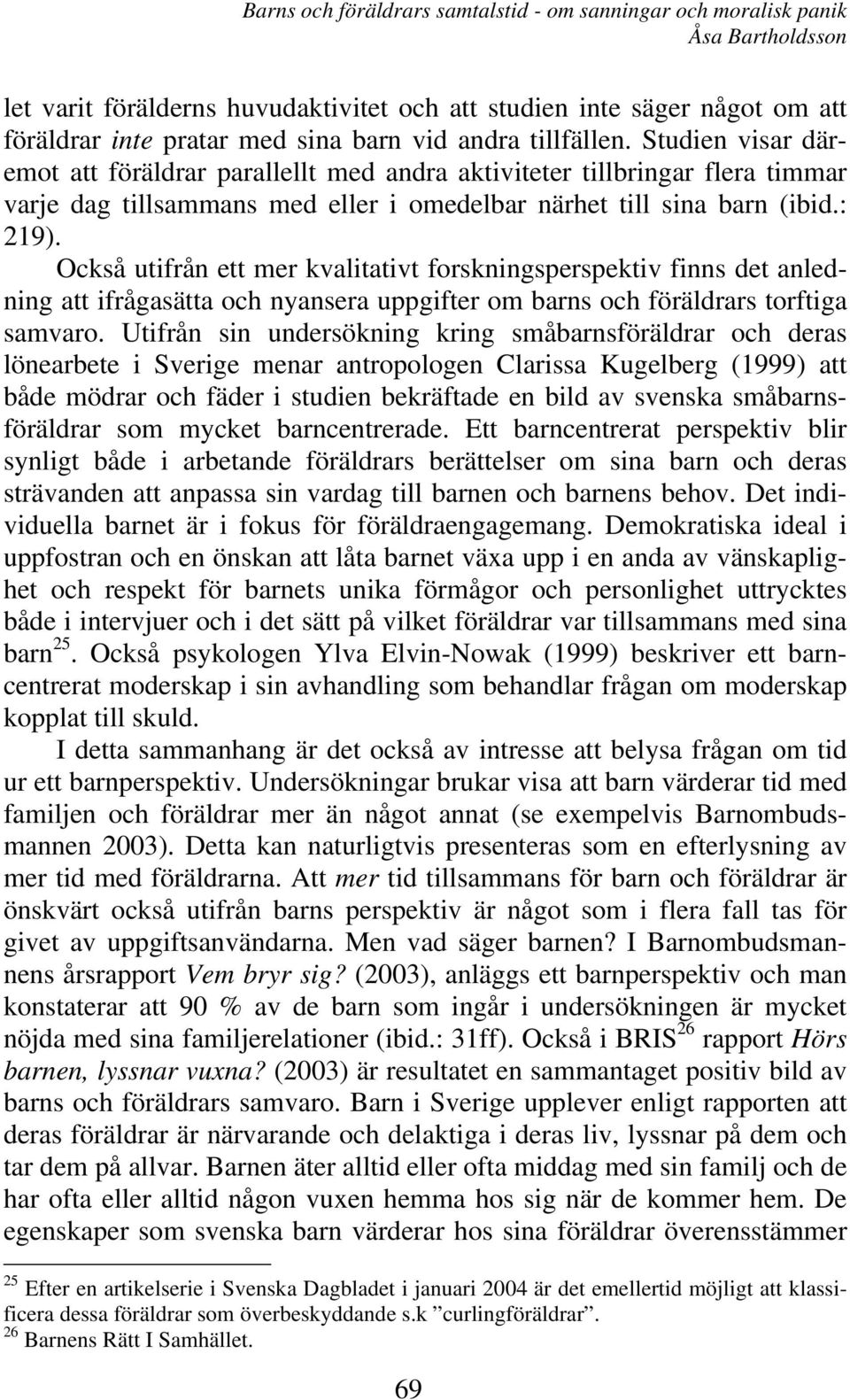 Också utifrån ett mer kvalitativt forskningsperspektiv finns det anledning att ifrågasätta och nyansera uppgifter om barns och föräldrars torftiga samvaro.