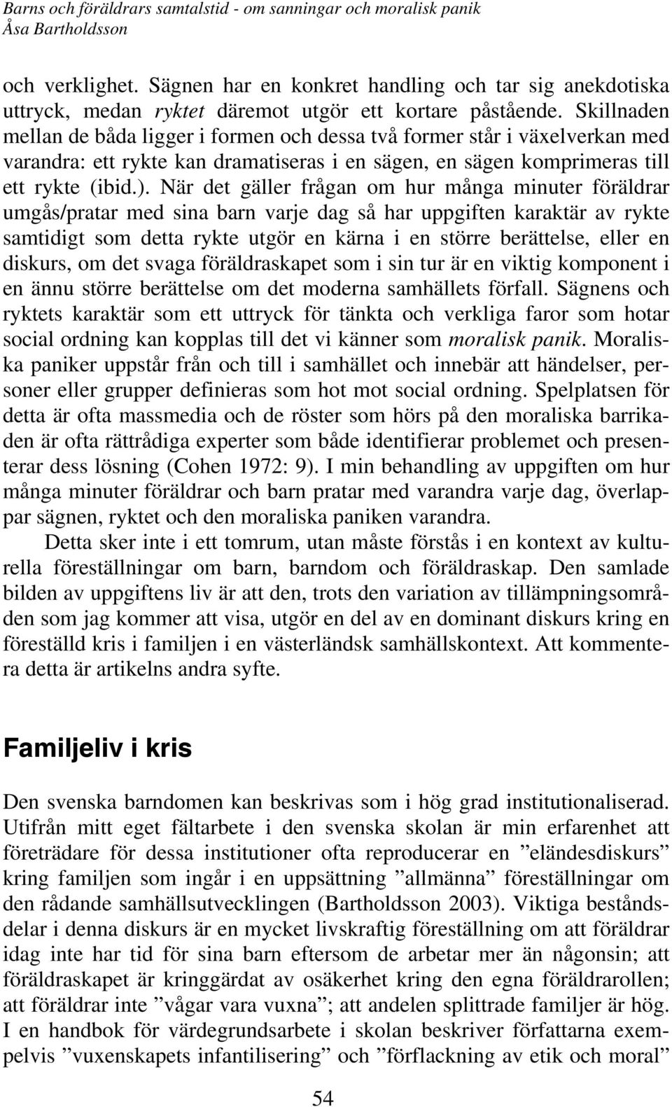 När det gäller frågan om hur många minuter föräldrar umgås/pratar med sina barn varje dag så har uppgiften karaktär av rykte samtidigt som detta rykte utgör en kärna i en större berättelse, eller en