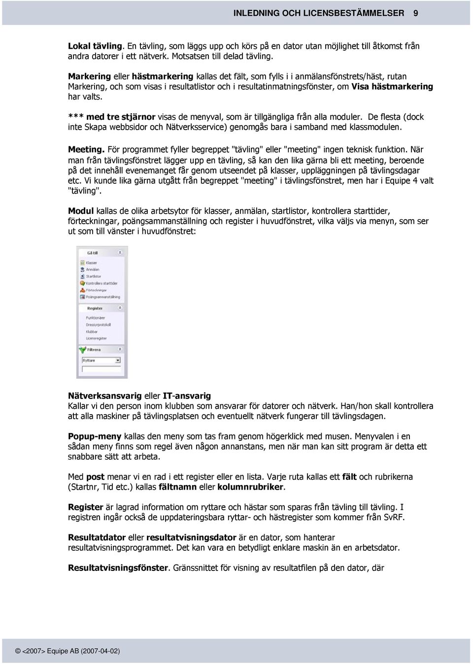 *** med tre stjärnor visas de menyval, som är tillgängliga från alla moduler. De flesta (dock inte Skapa webbsidor och Nätverksservice) genomgås bara i samband med klassmodulen. Meeting.