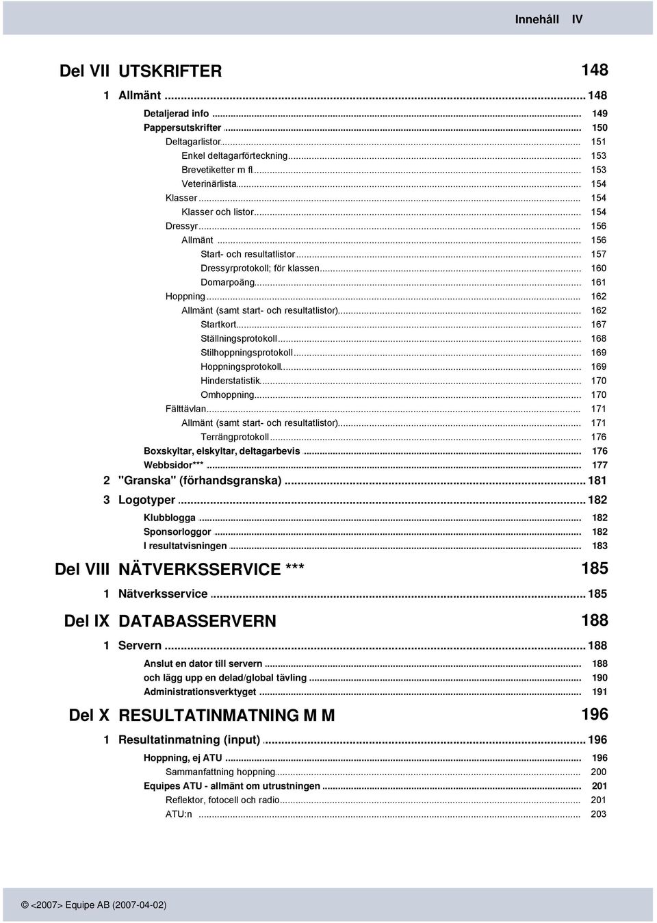 .. Stilhoppningsprotokoll... Hoppningsprotokoll... Hinderstatistik... Omhoppning... Fälttävlan... Allmänt (samt... start- och resultatlistor) Terrängprotokoll... Boxskyltar,.