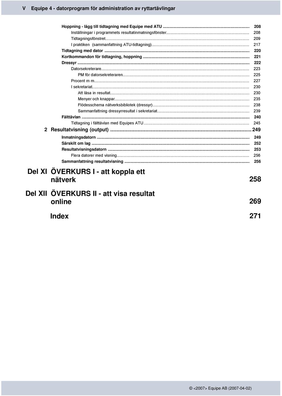 .. mm I sekretariat... Att läsa in... resultat Menyer och... knappar Flödesschema... nätverksbibliotek (dressyr) Sammanfattning... dressyrresultat i sekretariat Fälttävlan... Tidtagning.