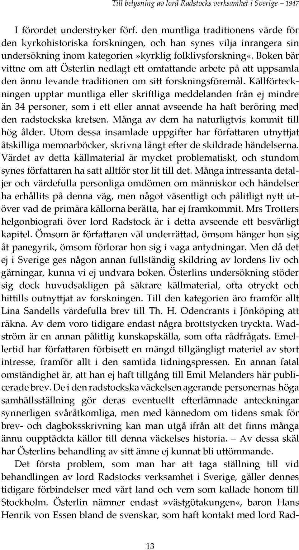 Boken bär vittne om att Österlin nedlagt ett omfattande arbete på att uppsamla den ännu levande traditionen om sitt forskningsföremål.