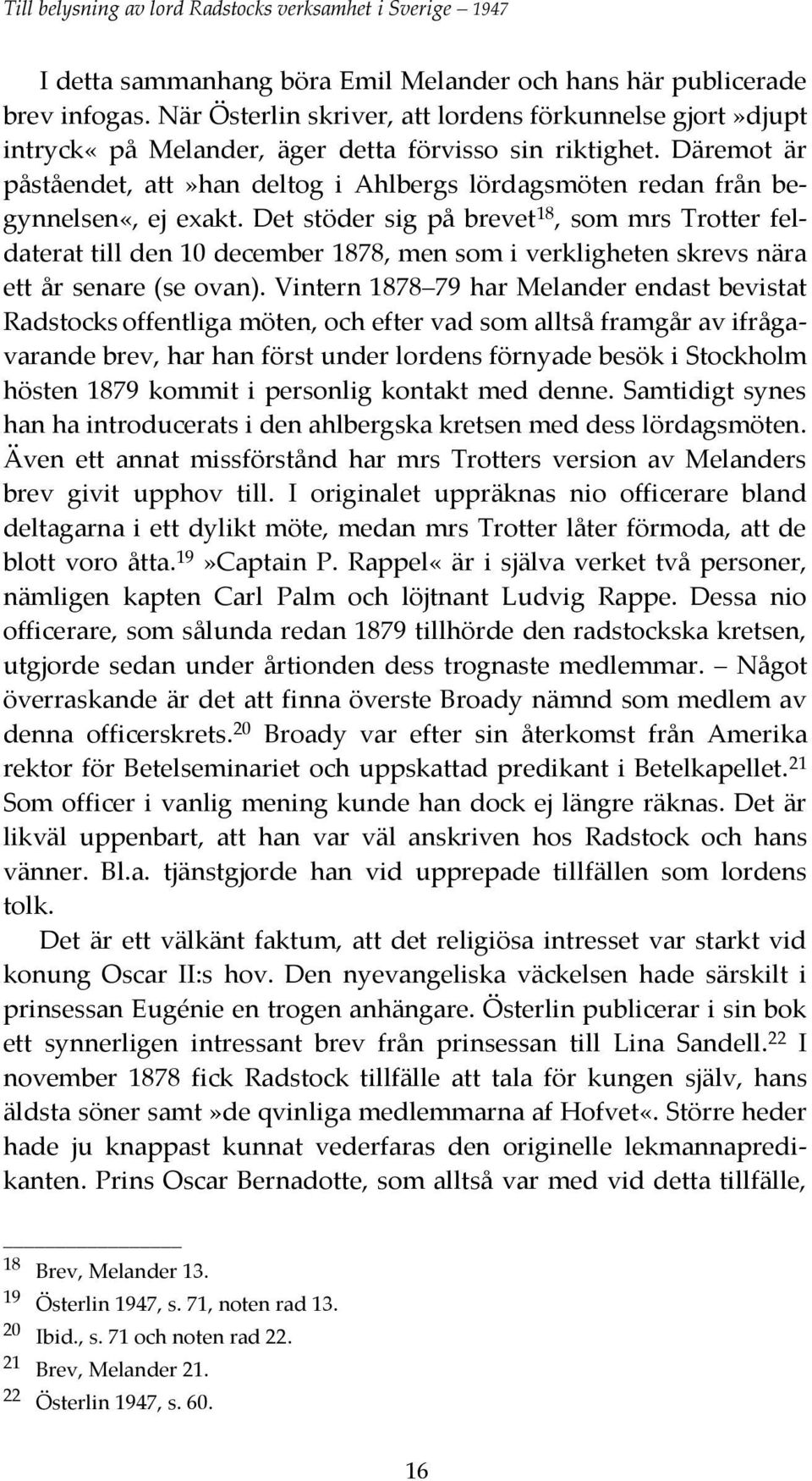 Däremot är påståendet, att»han deltog i Ahlbergs lördagsmöten redan från begynnelsen«, ej exakt.