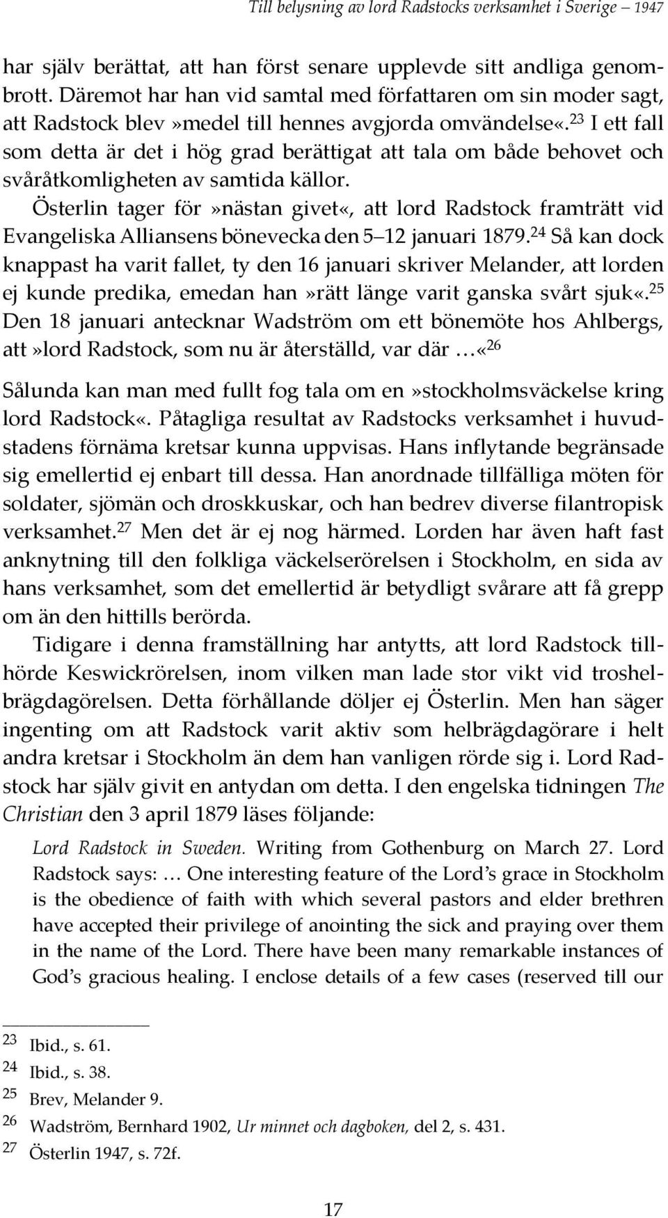 23 I ett fall som detta är det i hög grad berättigat att tala om både behovet och svåråtkomligheten av samtida källor.