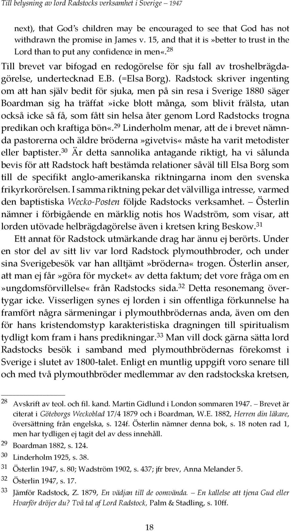 Radstock skriver ingenting om att han själv bedit för sjuka, men på sin resa i Sverige 1880 säger Boardman sig ha träffat»icke blott många, som blivit frälsta, utan också icke så få, som fått sin