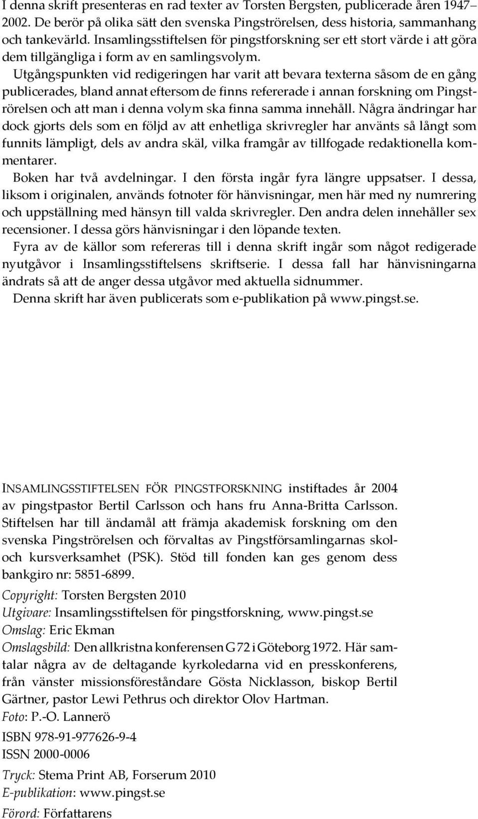 Utgångspunkten vid redigeringen har varit att bevara texterna såsom de en gång publicerades, bland annat eftersom de finns refererade i annan forskning om Pingströrelsen och att man i denna volym ska