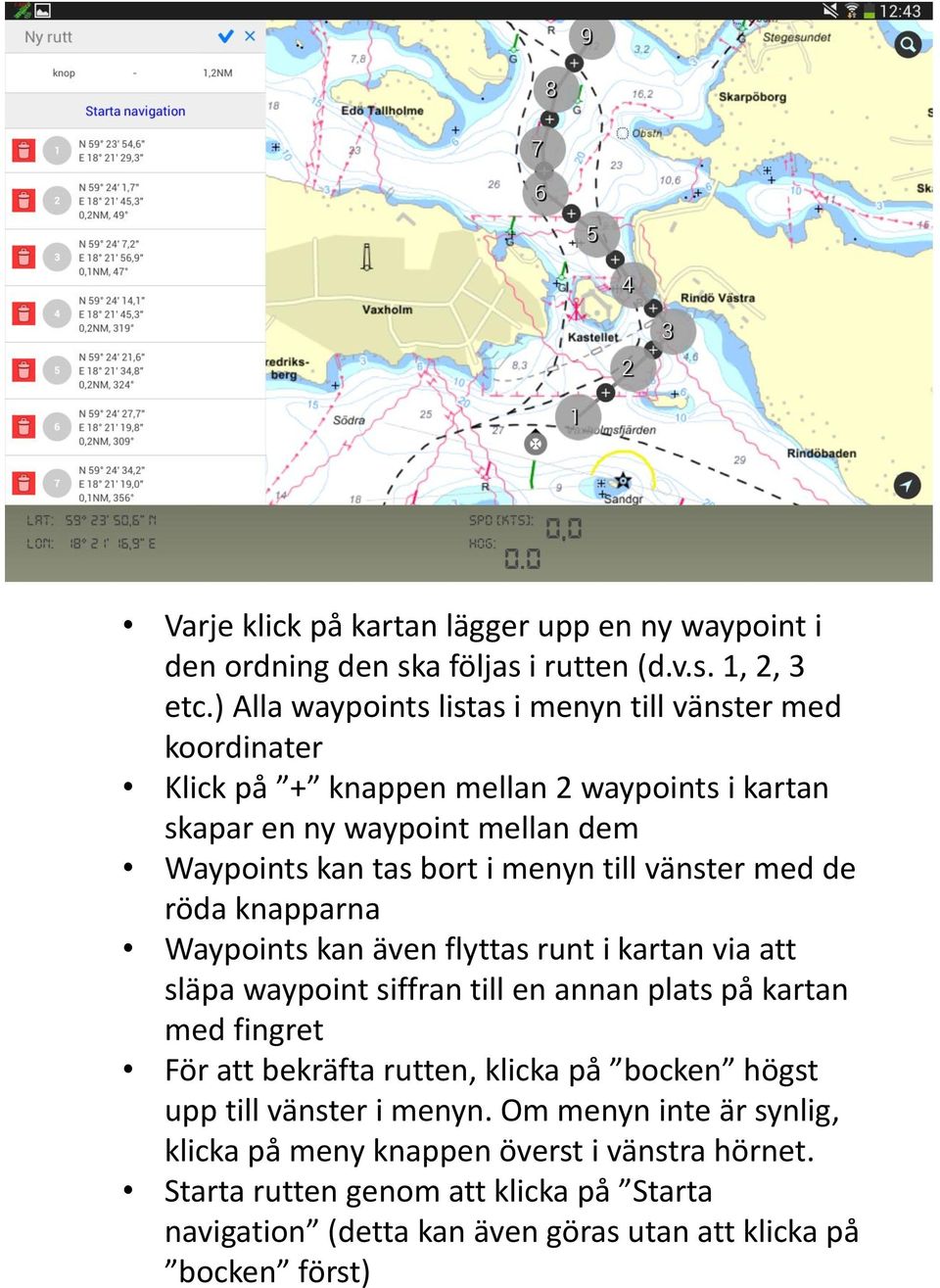 menyn till vänster med de röda knapparna Waypoints kan även flyttas runt i kartan via att släpa waypoint siffran till en annan plats på kartan med fingret För att