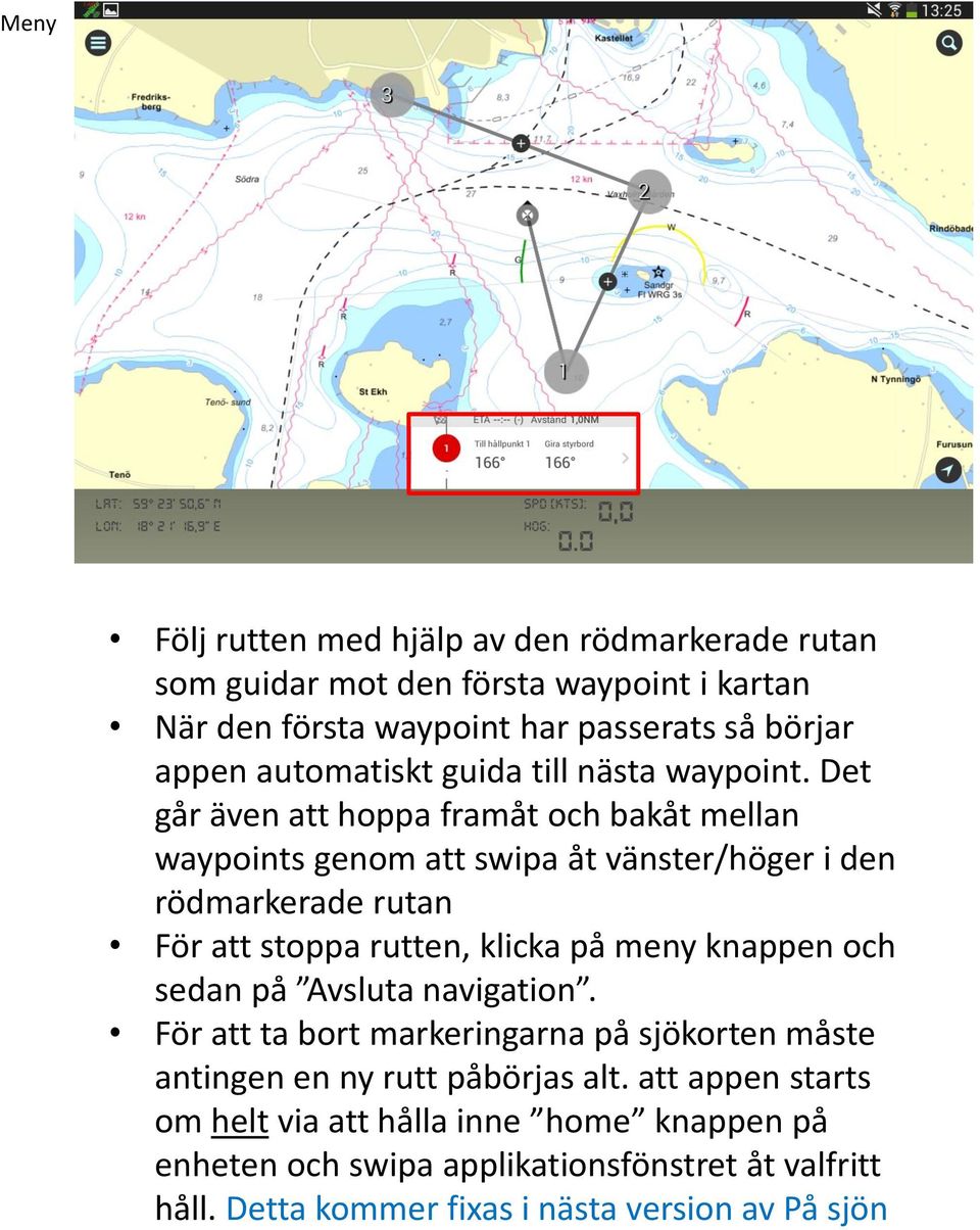 Det går även att hoppa framåt och bakåt mellan waypoints genom att swipa åt vänster/höger i den rödmarkerade rutan För att stoppa rutten, klicka på meny