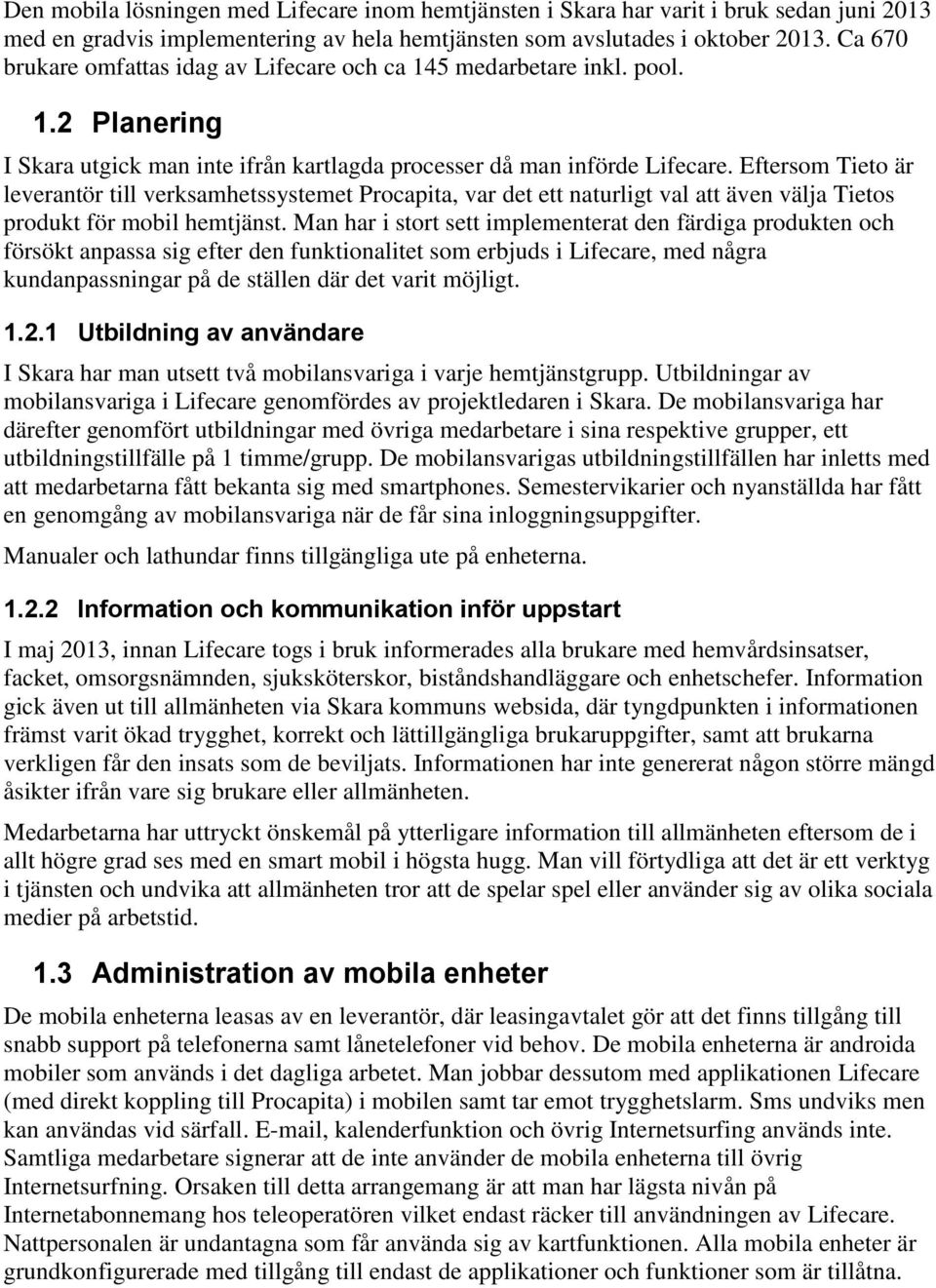 Eftersom Tieto är leverantör till verksamhetssystemet Procapita, var det ett naturligt val att även välja Tietos produkt för mobil hemtjänst.