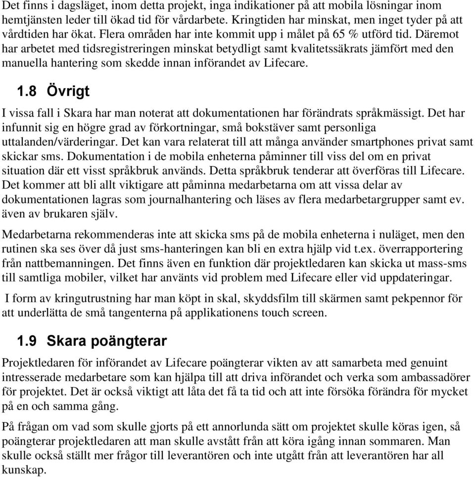 Däremot har arbetet med tidsregistreringen minskat betydligt samt kvalitetssäkrats jämfört med den manuella hantering som skedde innan införandet av Lifecare. 1.