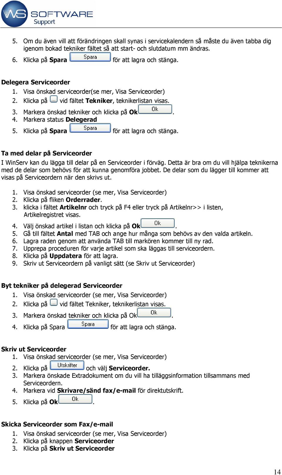 Markera önskad tekniker och klicka på Ok. 4. Markera status Delegerad 5. Klicka på Spara för att lagra och stänga.