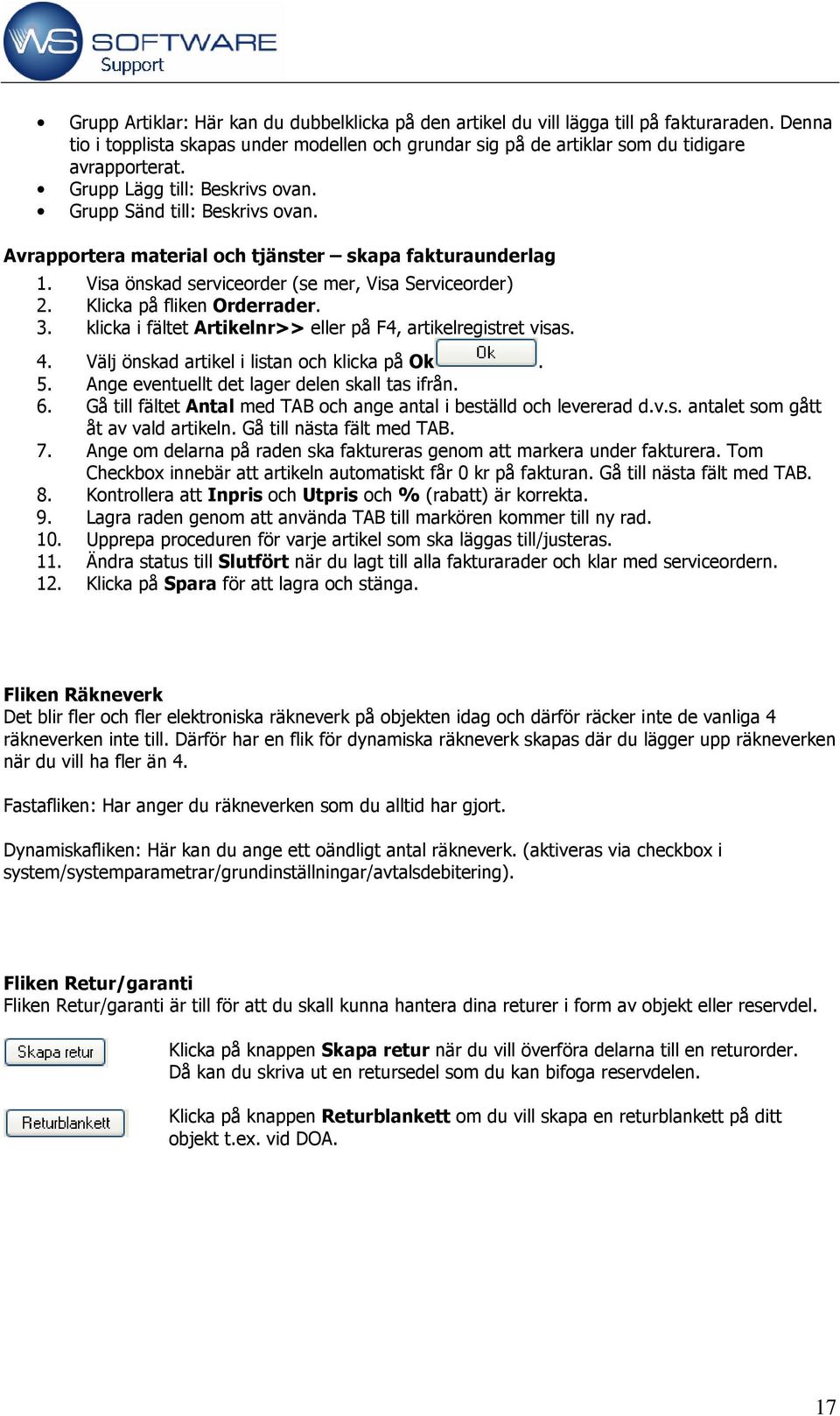 Klicka på fliken Orderrader. 3. klicka i fältet Artikelnr>> eller på F4, artikelregistret visas. 4. Välj önskad artikel i listan och klicka på Ok. 5. Ange eventuellt det lager delen skall tas ifrån.