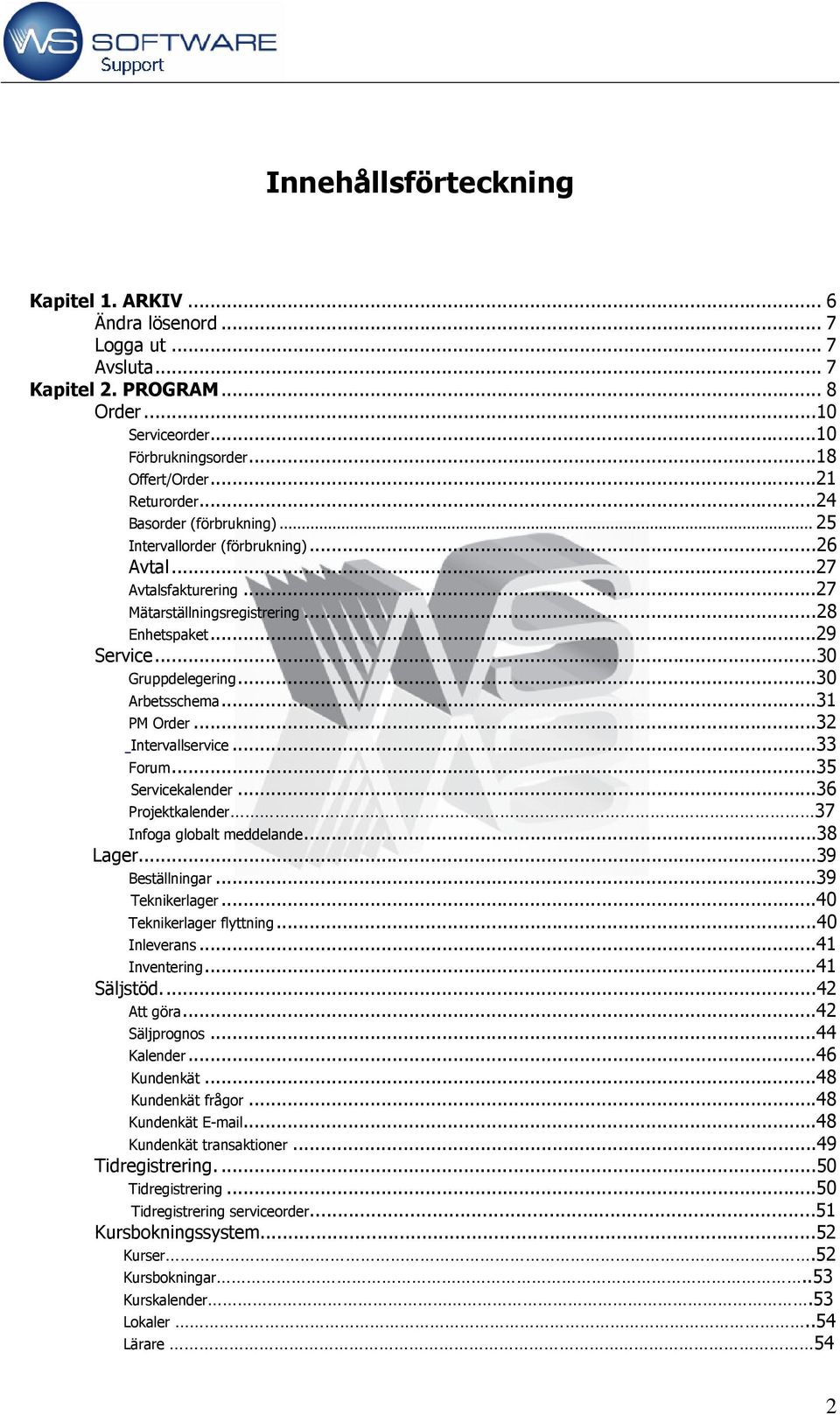 ..31 PM Order...32 Intervallservice...33 Forum...35 Servicekalender...36 Projektkalender 37 Infoga globalt meddelande...38 Lager...39 Beställningar...39 Teknikerlager...40 Teknikerlager flyttning.