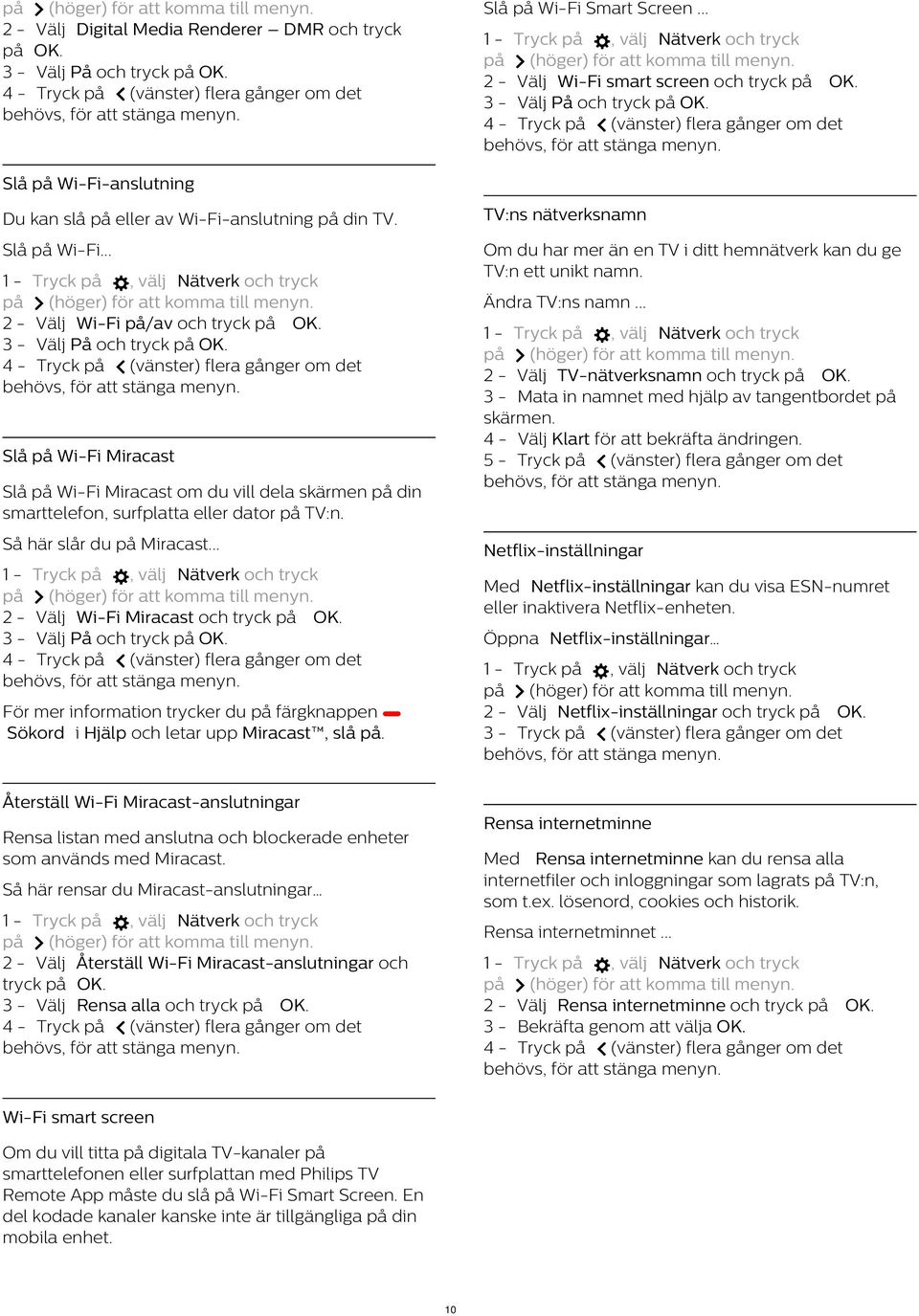 Slå på Wi-Fi-anslutning Du kan slå på eller av Wi-Fi-anslutning på din TV. TV:ns nätverksnamn Slå på Wi-Fi... Om du har mer än en TV i ditt hemnätverk kan du ge TV:n ett unikt namn.