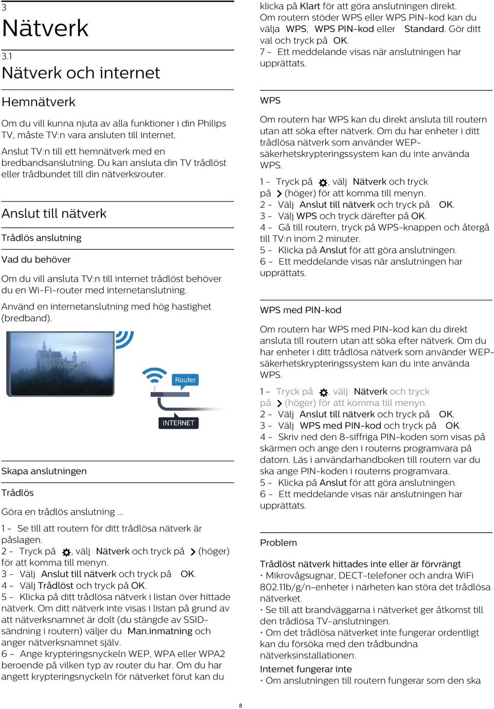 1 Nätverk och internet Hemnätverk WPS Om du vill kunna njuta av alla funktioner i din Philips TV, måste TV:n vara ansluten till internet.