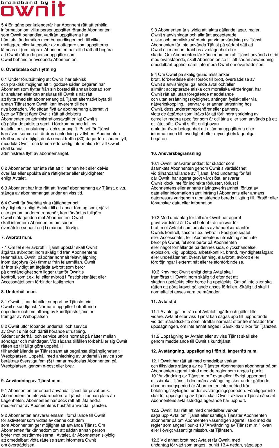 Abonnenten har alltid rätt att begära att Ownit rättar de personuppgifter som Ownit behandlar avseende Abonnenten. 6. Överlåtelse och flyttning 6.